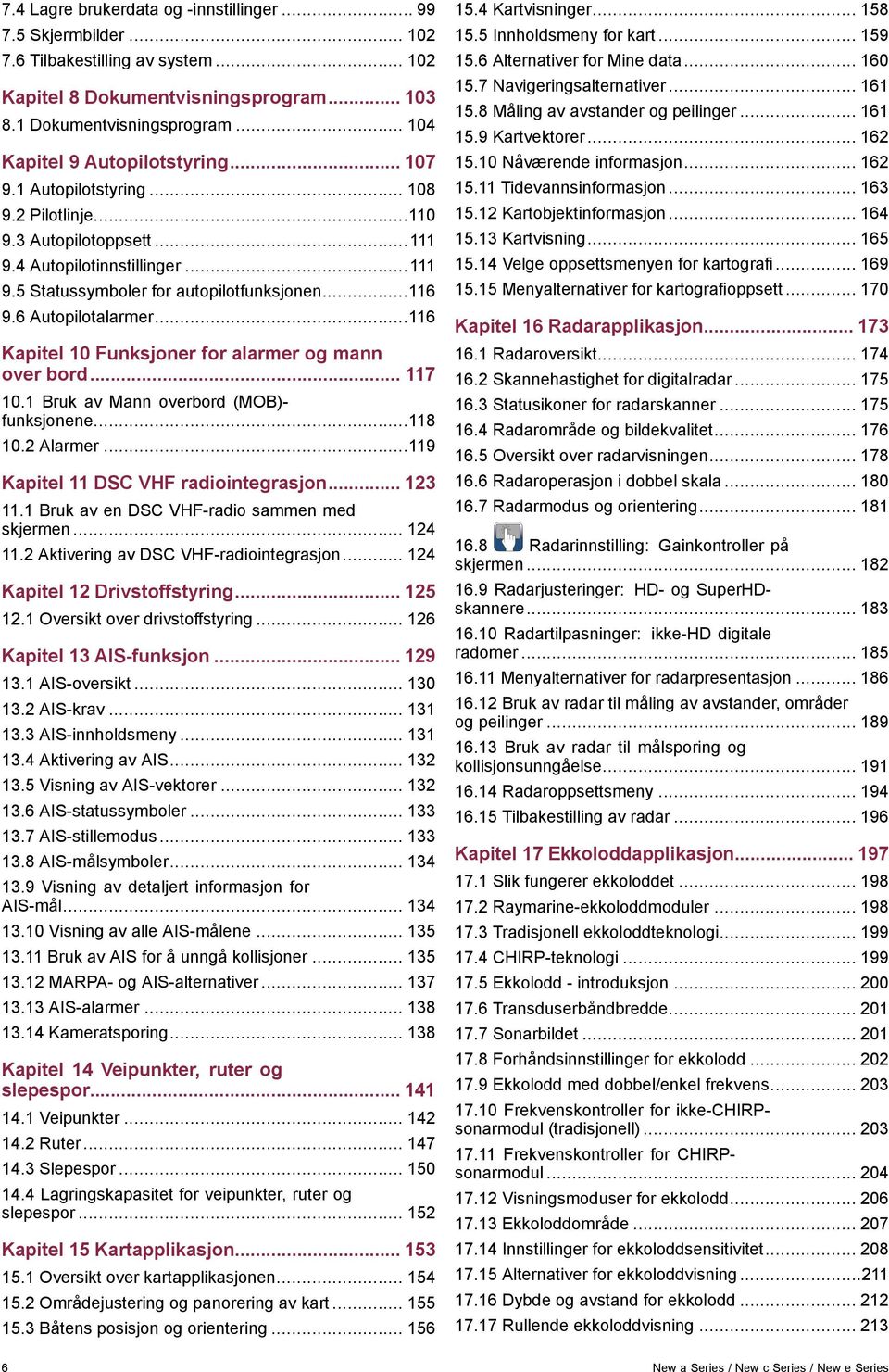 6 Autopilotalarmer...116 Kapitel 10 Funksjoner for alarmer og mann over bord... 117 10.1 Bruk av Mann overbord (MOB)- funksjonene...118 10.2 Alarmer...119 Kapitel 11 DSC VHF radiointegrasjon... 123 11.