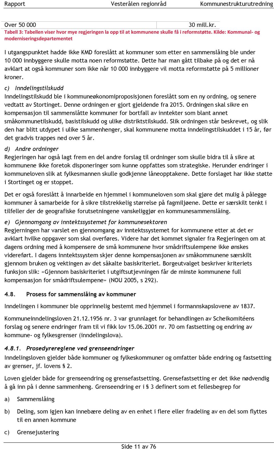 Dette har man gått tilbake på og det er nå avklart at også kommuner som ikke når 10 000 innbyggere vil motta reformstøtte på 5 millioner kroner.