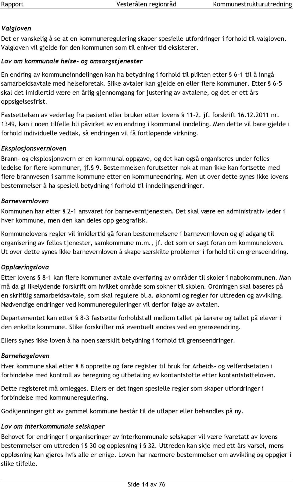 Slike avtaler kan gjelde en eller flere kommuner. Etter 6-5 skal det imidlertid være en årlig gjennomgang for justering av avtalene, og det er ett års oppsigelsesfrist.