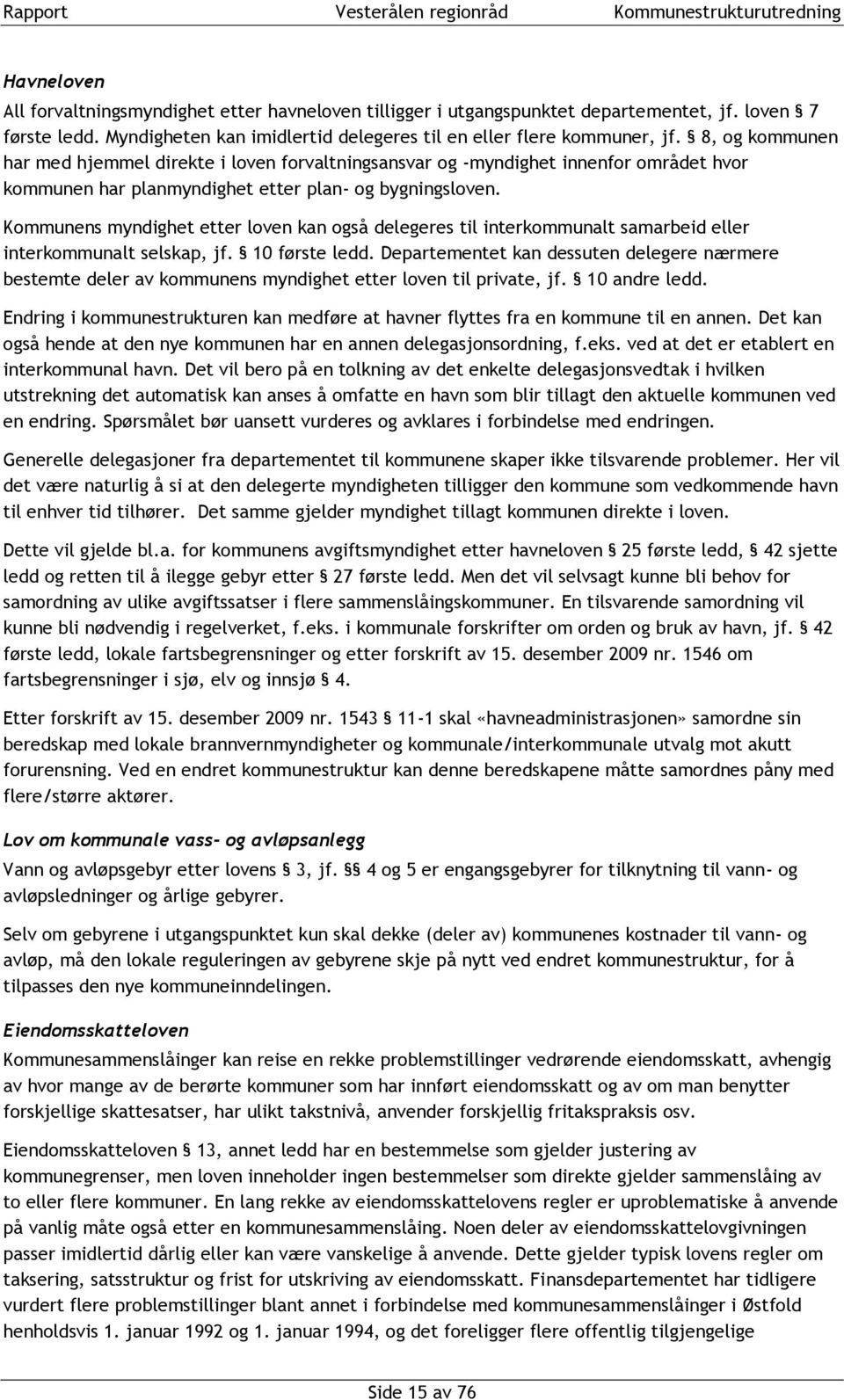 Kommunens myndighet etter loven kan også delegeres til interkommunalt samarbeid eller interkommunalt selskap, jf. 10 første ledd.