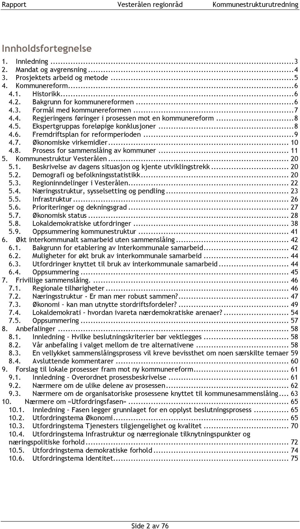 8. Prosess for sammenslåing av kommuner... 11 5. Kommunestruktur Vesterålen... 20 5.1. Beskrivelse av dagens situasjon og kjente utviklingstrekk... 20 5.2. Demografi og befolkningsstatistikk... 20 5.3.