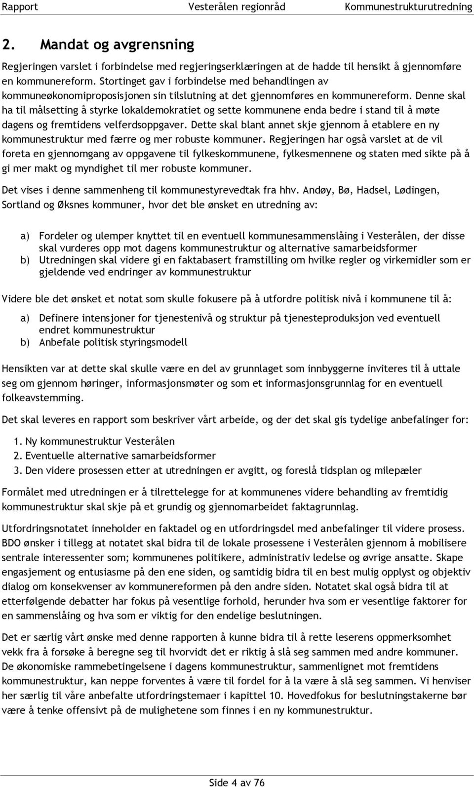 Denne skal ha til målsetting å styrke lokaldemokratiet og sette kommunene enda bedre i stand til å møte dagens og fremtidens velferdsoppgaver.