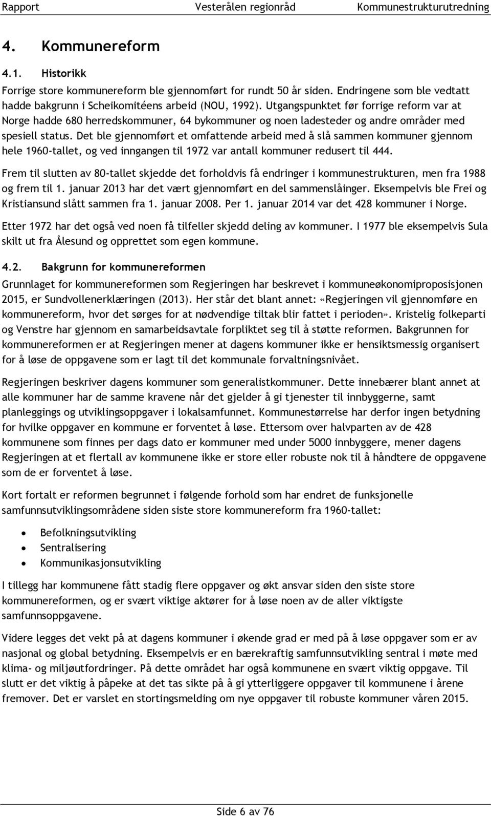 Det ble gjennomført et omfattende arbeid med å slå sammen kommuner gjennom hele 1960-tallet, og ved inngangen til 1972 var antall kommuner redusert til 444.