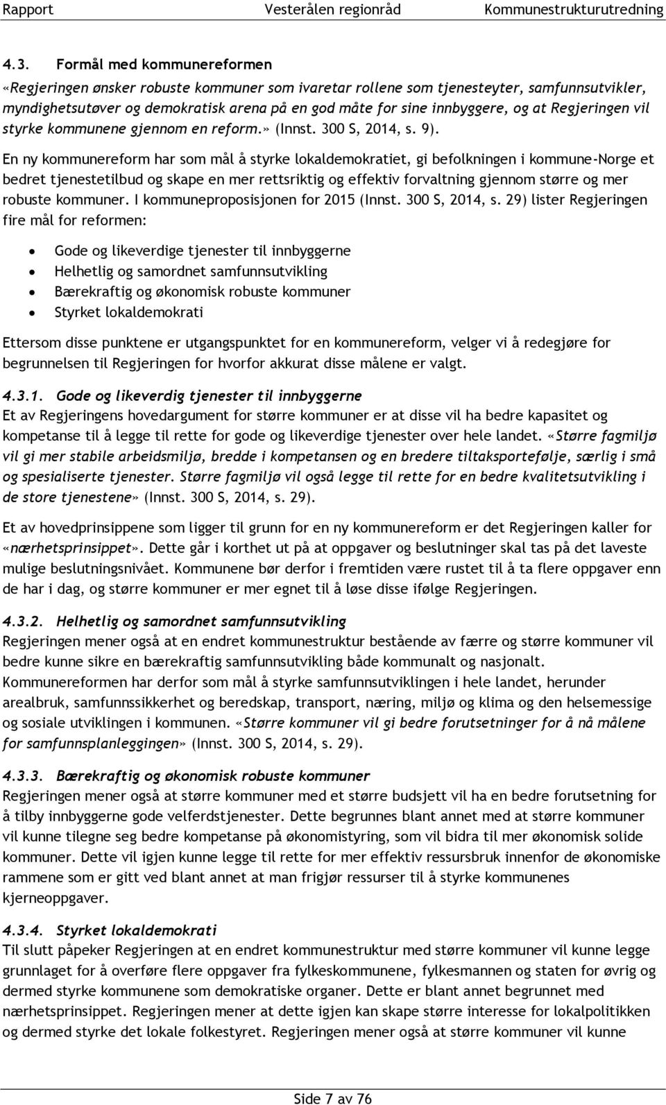 En ny kommunereform har som mål å styrke lokaldemokratiet, gi befolkningen i kommune-norge et bedret tjenestetilbud og skape en mer rettsriktig og effektiv forvaltning gjennom større og mer robuste