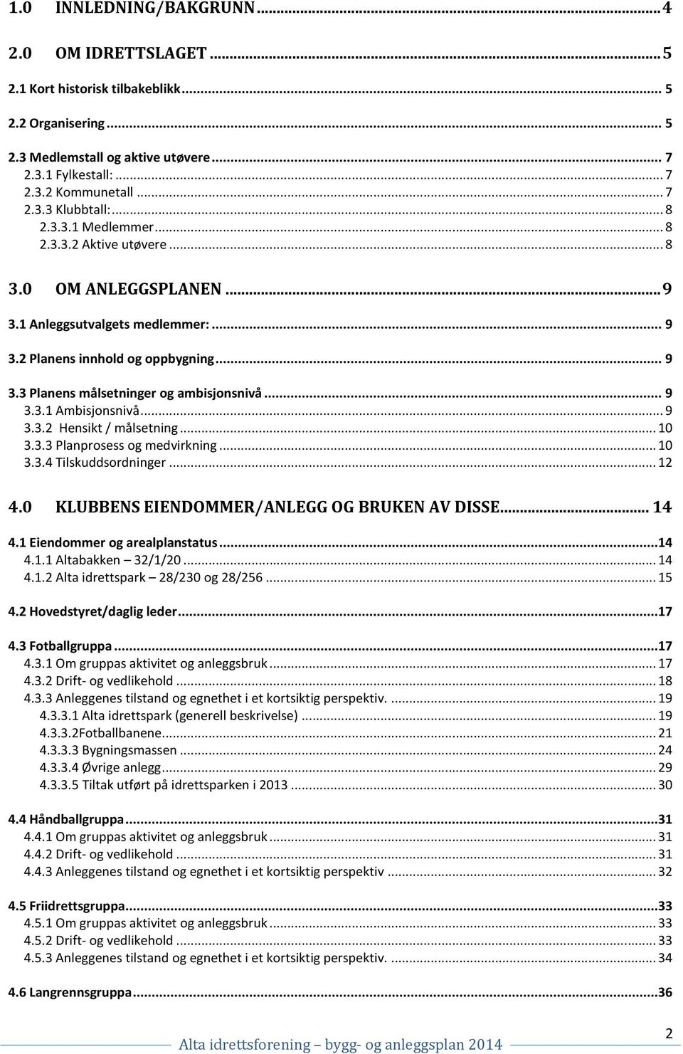 .. 9 3.3.1 Ambisjonsnivå... 9 3.3.2 Hensikt / målsetning... 10 3.3.3 Planprosess og medvirkning... 10 3.3.4 Tilskuddsordninger... 12 4.0 KLUBBENS EIENDOMMER/ANLEGG OG BRUKEN AV DISSE... 14 4.