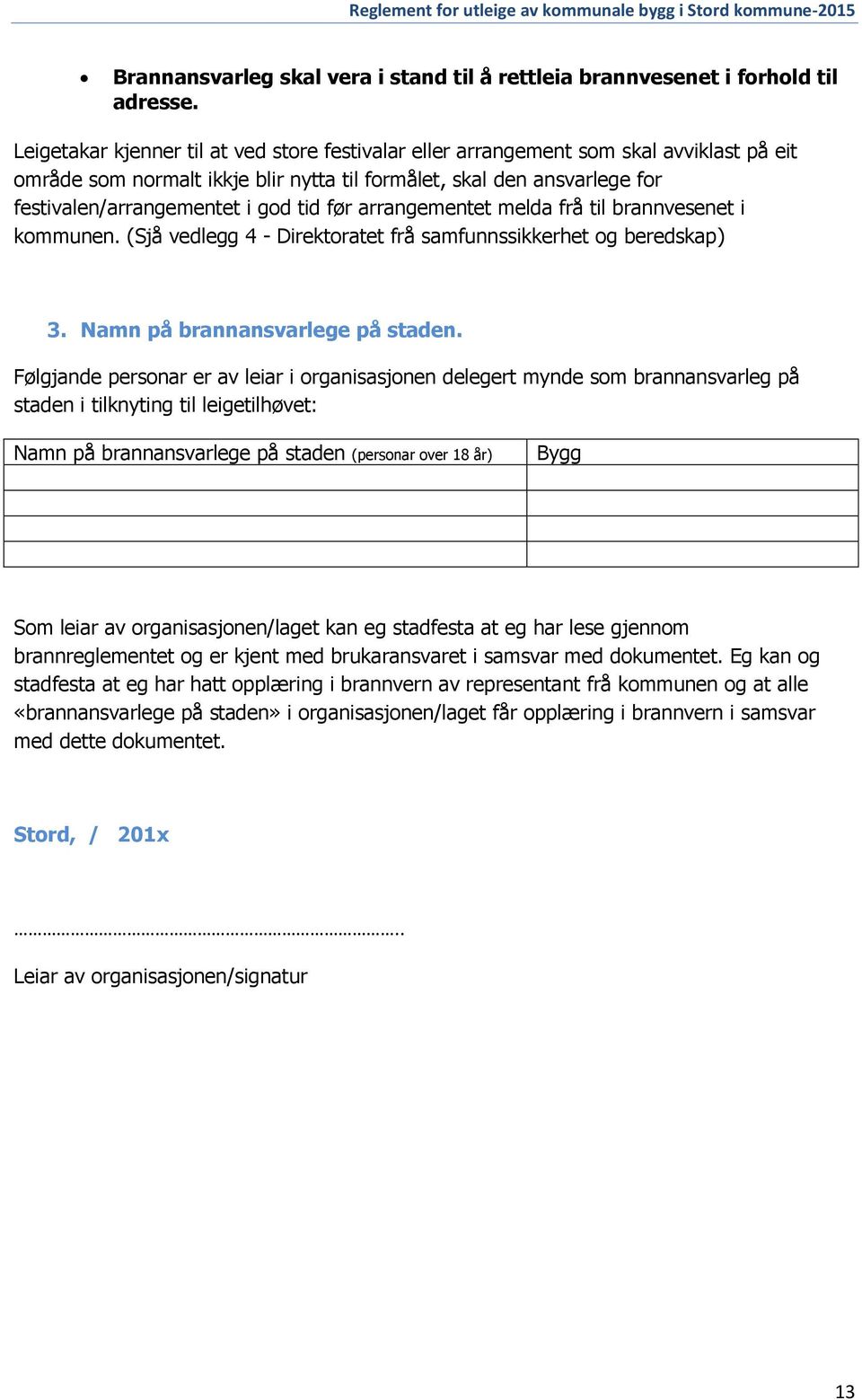 før arrangementet melda frå til brannvesenet i kommunen. (Sjå vedlegg 4 - Direktoratet frå samfunnssikkerhet og beredskap) 3. Namn på brannansvarlege på staden.