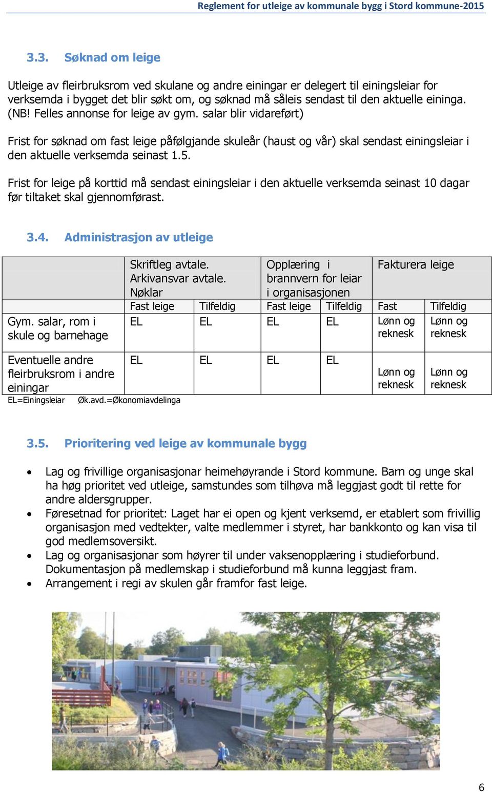 Frist for leige på korttid må sendast einingsleiar i den aktuelle verksemda seinast 10 dagar før tiltaket skal gjennomførast. 3.4. Administrasjon av utleige Gym.