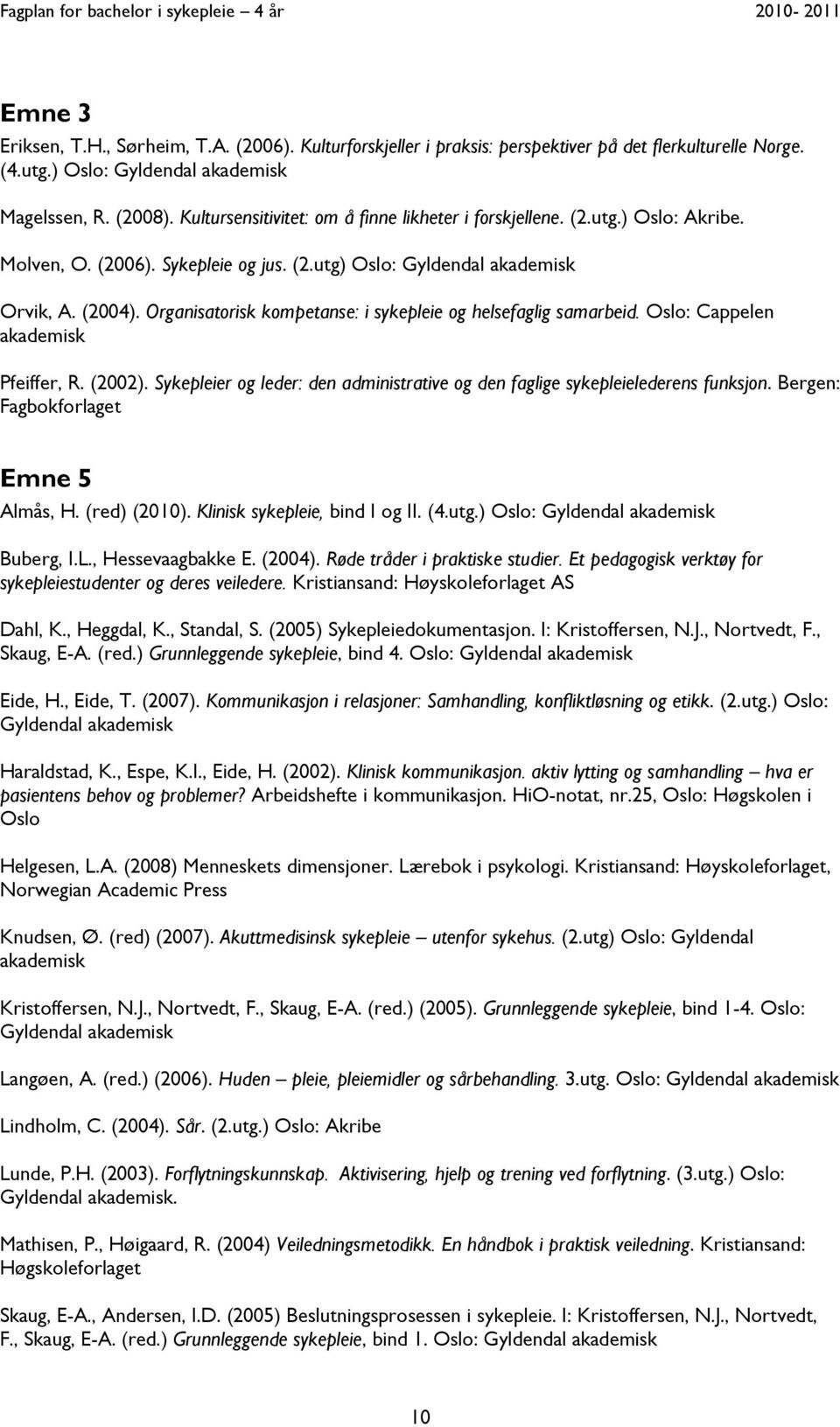 Organisatorisk kompetanse: i sykepleie og helsefaglig samarbeid. Oslo: Cappelen akademisk Pfeiffer, R. (2002). Sykepleier og leder: den administrative og den faglige sykepleielederens funksjon.