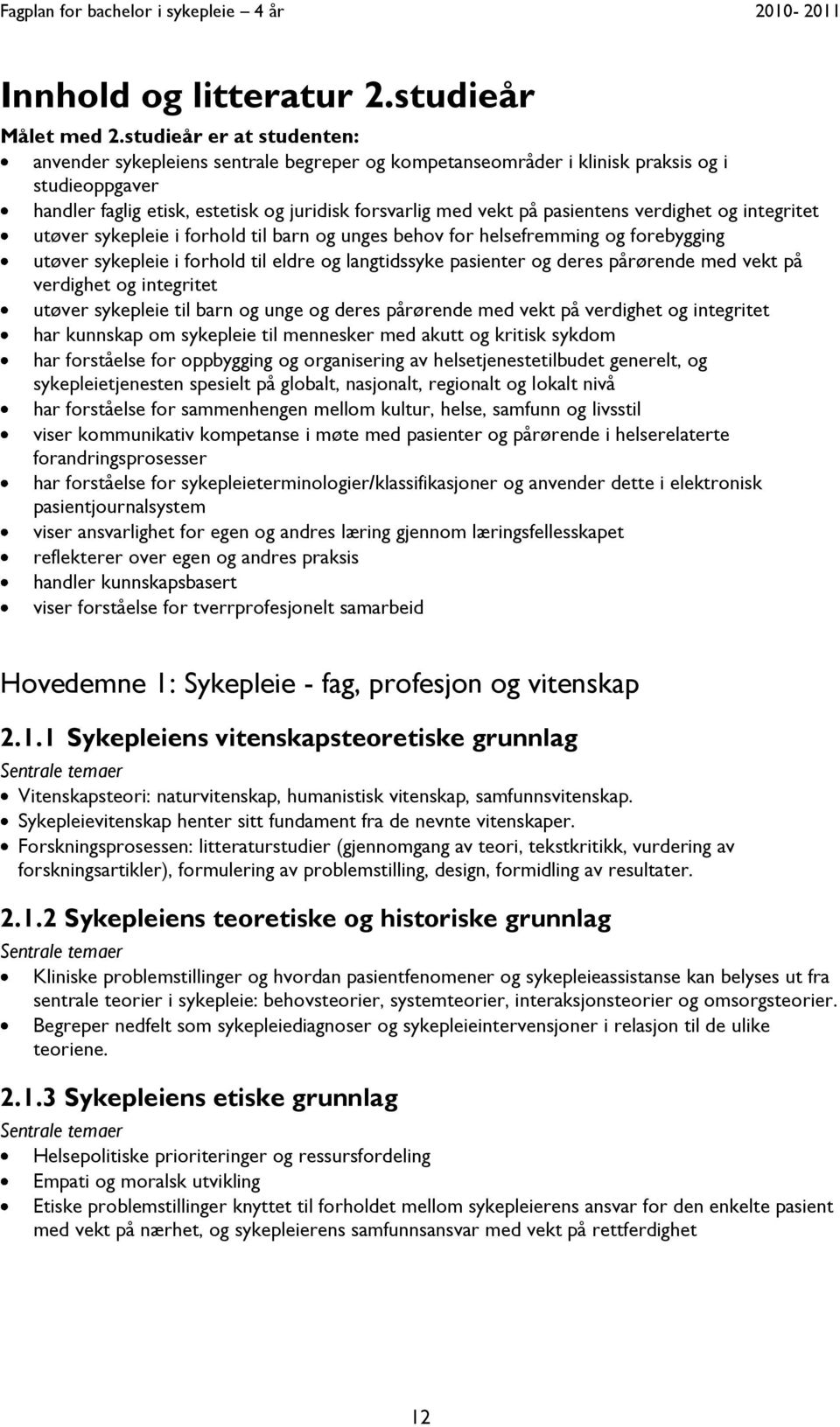 pasientens verdighet og integritet utøver sykepleie i forhold til barn og unges behov for helsefremming og forebygging utøver sykepleie i forhold til eldre og langtidssyke pasienter og deres