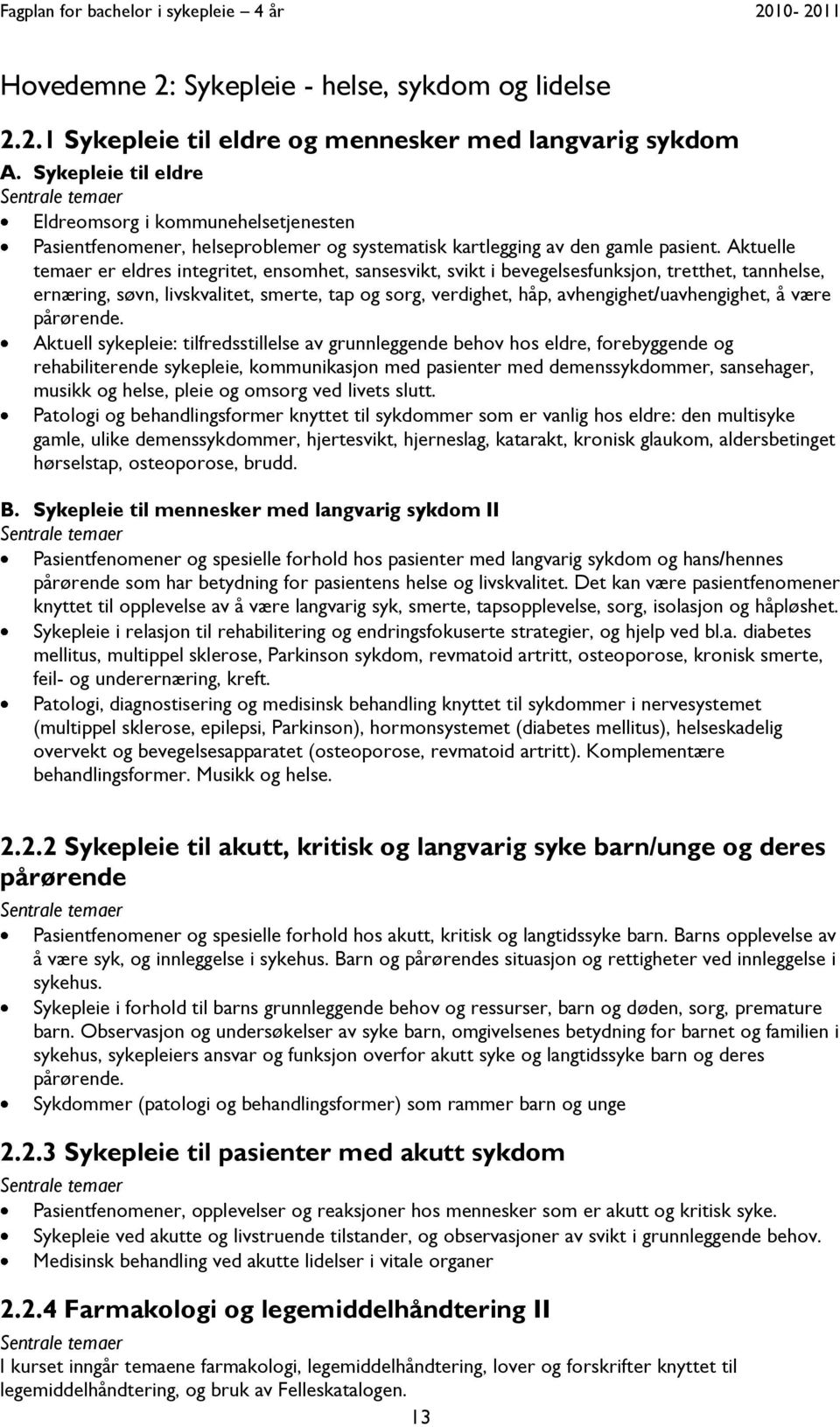 Aktuelle temaer er eldres integritet, ensomhet, sansesvikt, svikt i bevegelsesfunksjon, tretthet, tannhelse, ernæring, søvn, livskvalitet, smerte, tap og sorg, verdighet, håp,