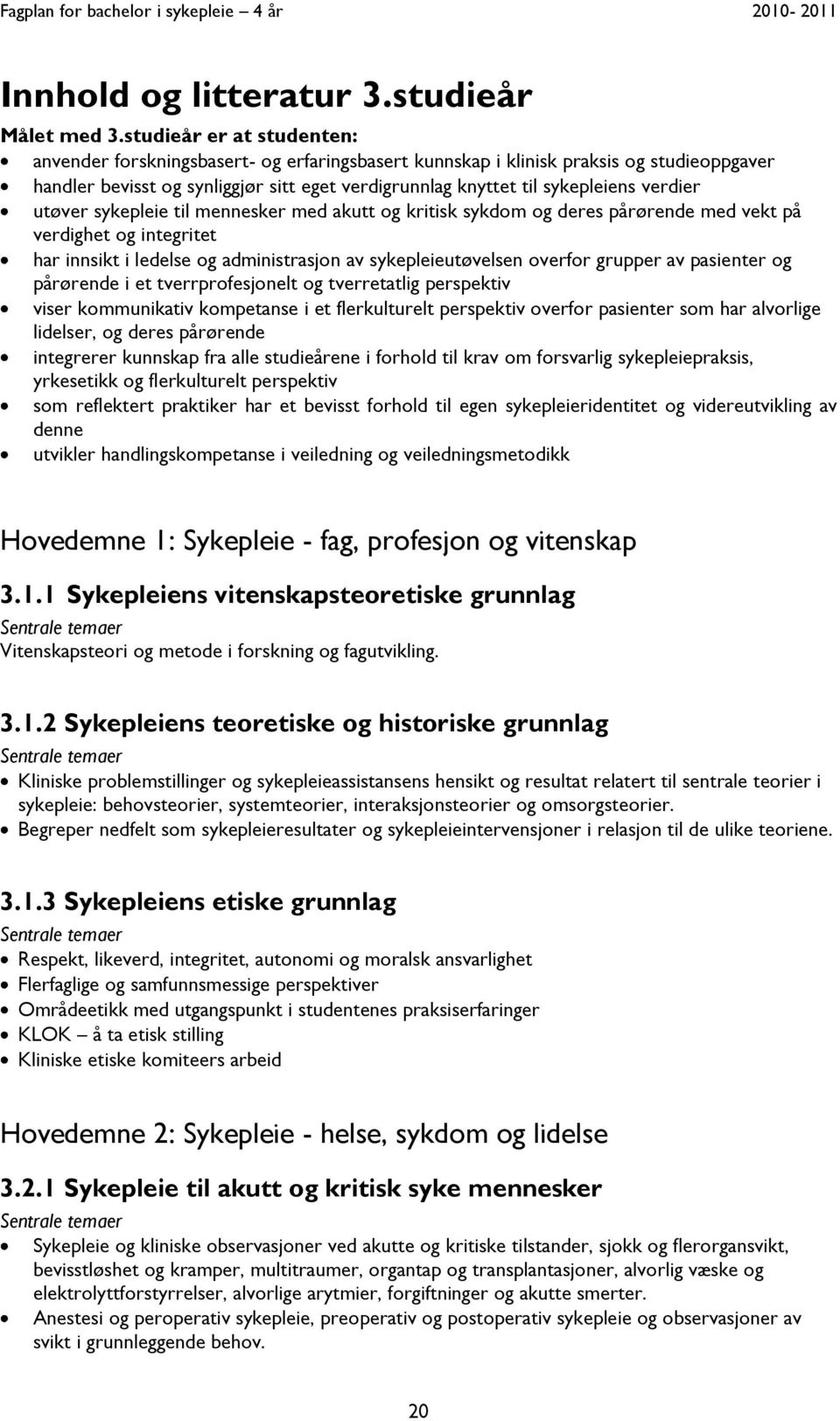 verdier utøver sykepleie til mennesker med akutt og kritisk sykdom og deres pårørende med vekt på verdighet og integritet har innsikt i ledelse og administrasjon av sykepleieutøvelsen overfor grupper