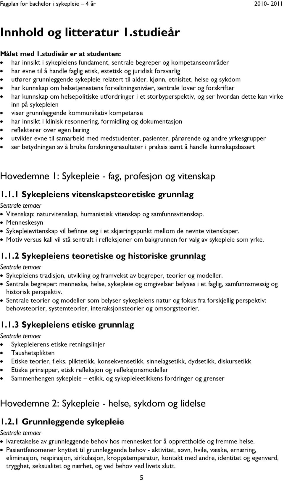 sykepleie relatert til alder, kjønn, etnisitet, helse og sykdom har kunnskap om helsetjenestens forvaltningsnivåer, sentrale lover og forskrifter har kunnskap om helsepolitiske utfordringer i et