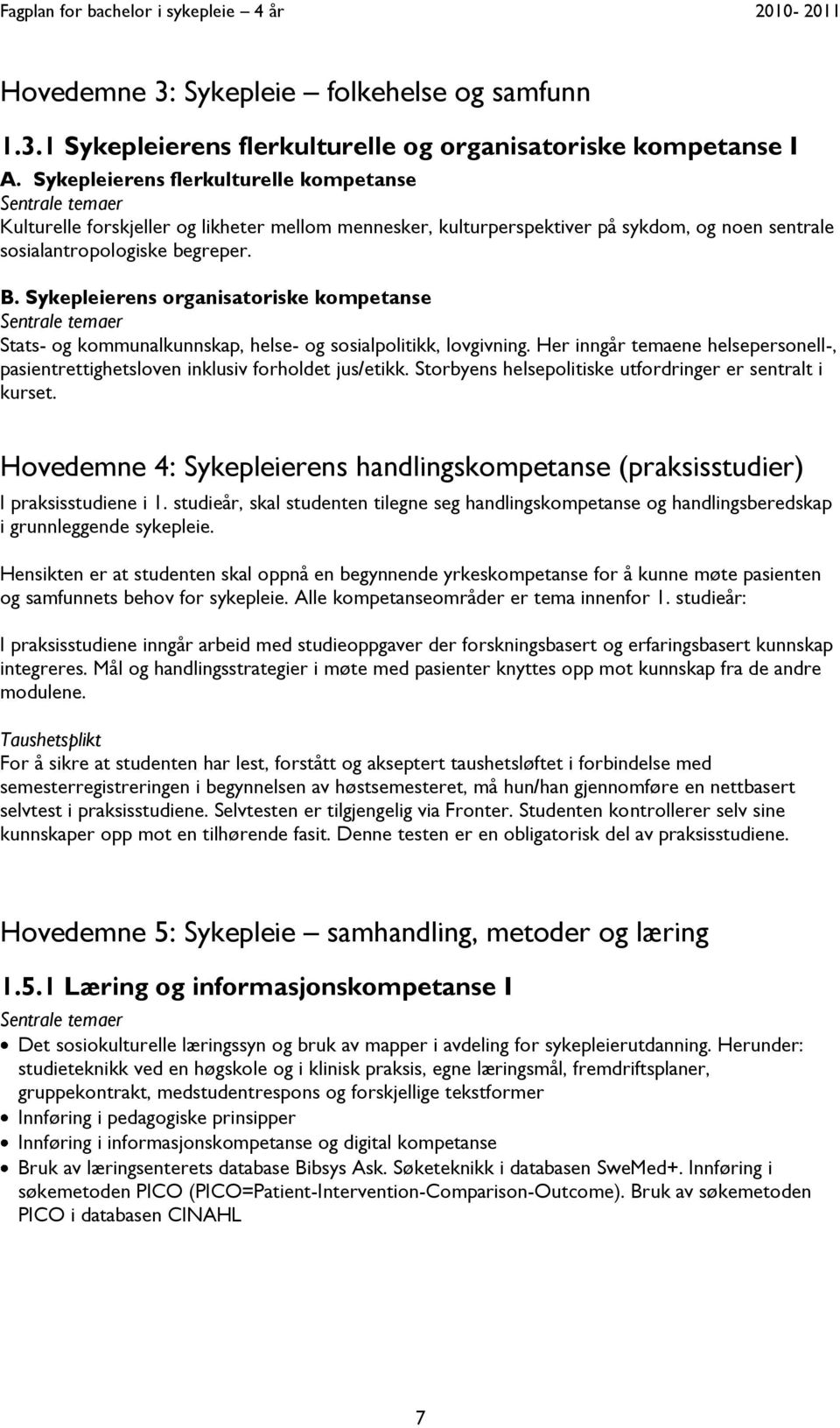 Sykepleierens organisatoriske kompetanse Stats- og kommunalkunnskap, helse- og sosialpolitikk, lovgivning. Her inngår temaene helsepersonell-, pasientrettighetsloven inklusiv forholdet jus/etikk.