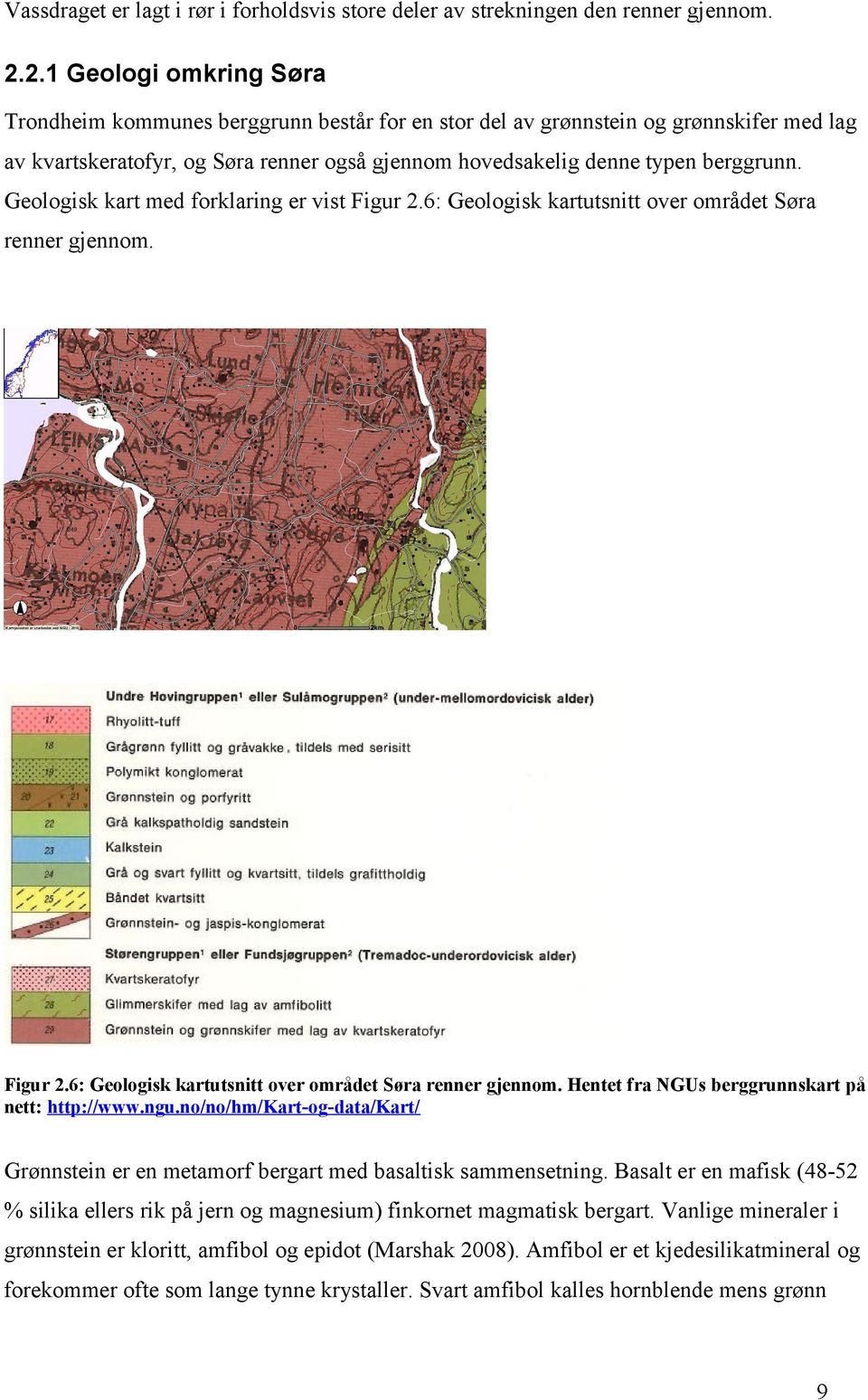 Geologisk kart med forklaring er vist Figur 2.: Geologisk kartutsnitt over området Søra renner gjennom. Figur 2.: Geologisk kartutsnitt over området Søra renner gjennom. Hentet fra NGUs berggrunnskart på nett: http://www.