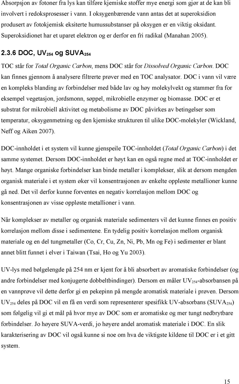 Superoksidionet har et uparet elektron og er derfor en fri radikal (Manahan 25). 2.3. DOC, UV254 og SUVA254 TOC står for Total Organic Carbon, mens DOC står for Dissolved Organic Carbon.