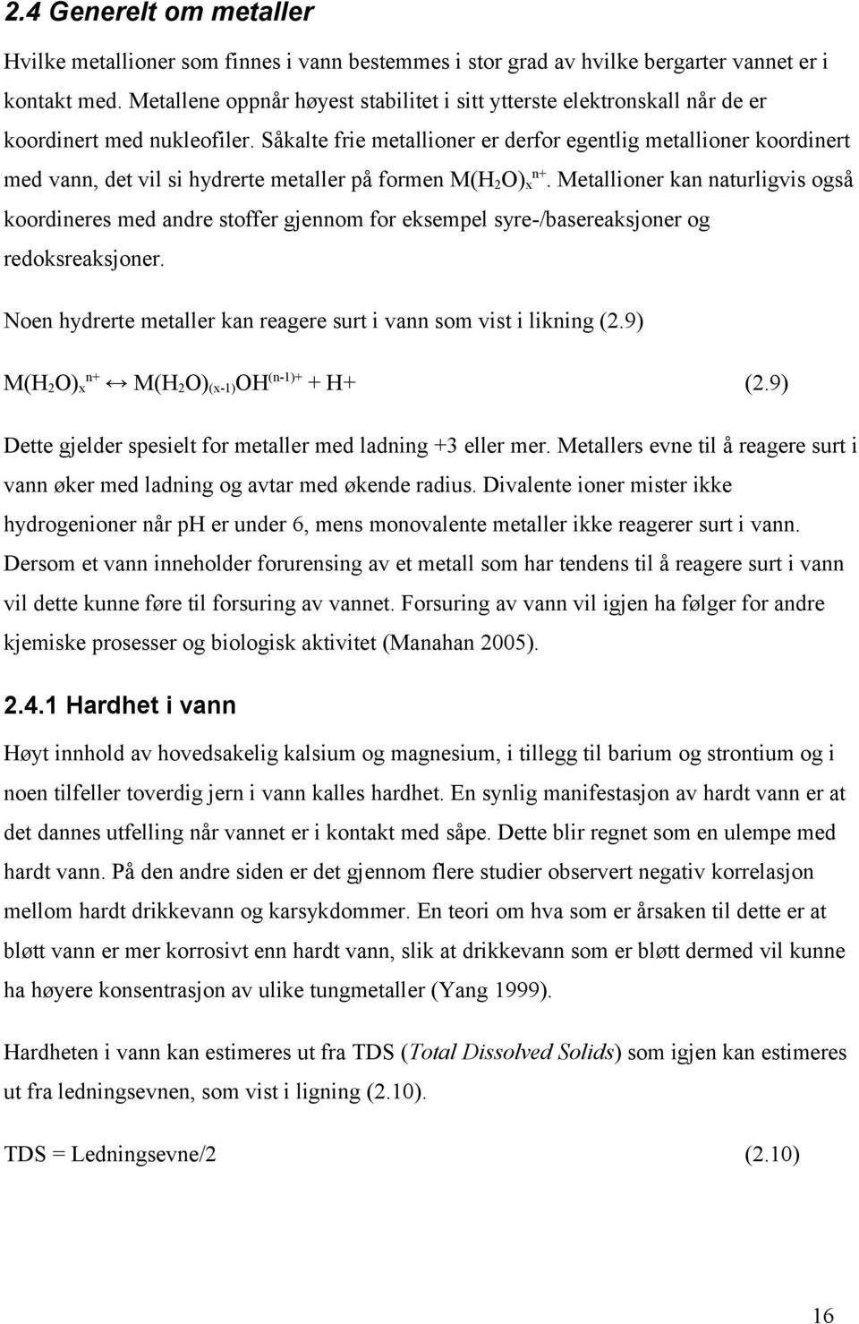 Såkalte frie metallioner er derfor egentlig metallioner koordinert med vann, det vil si hydrerte metaller på formen M(H2O)xn+.