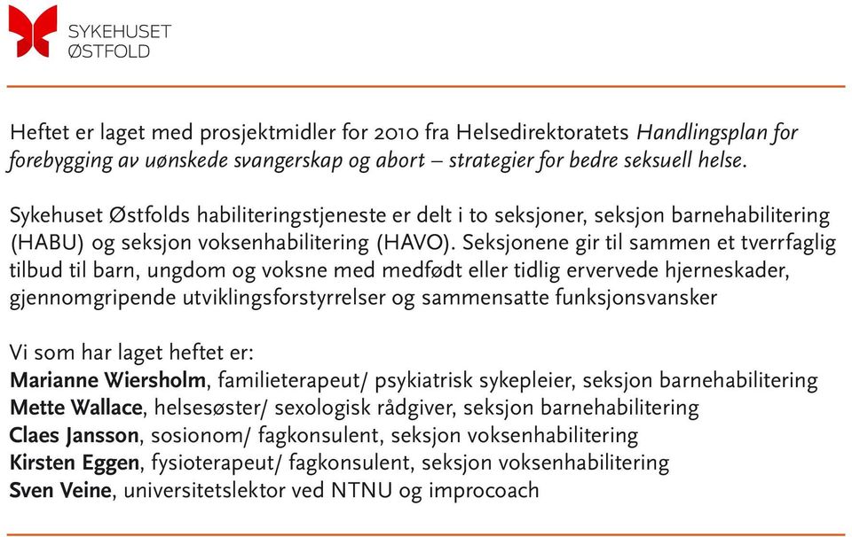 Seksjonene gir til sammen et tverrfaglig tilbud til barn, ungdom og voksne med medfødt eller tidlig ervervede hjerneskader, gjennomgripende utviklingsforstyrrelser og sammensatte funksjonsvansker Vi