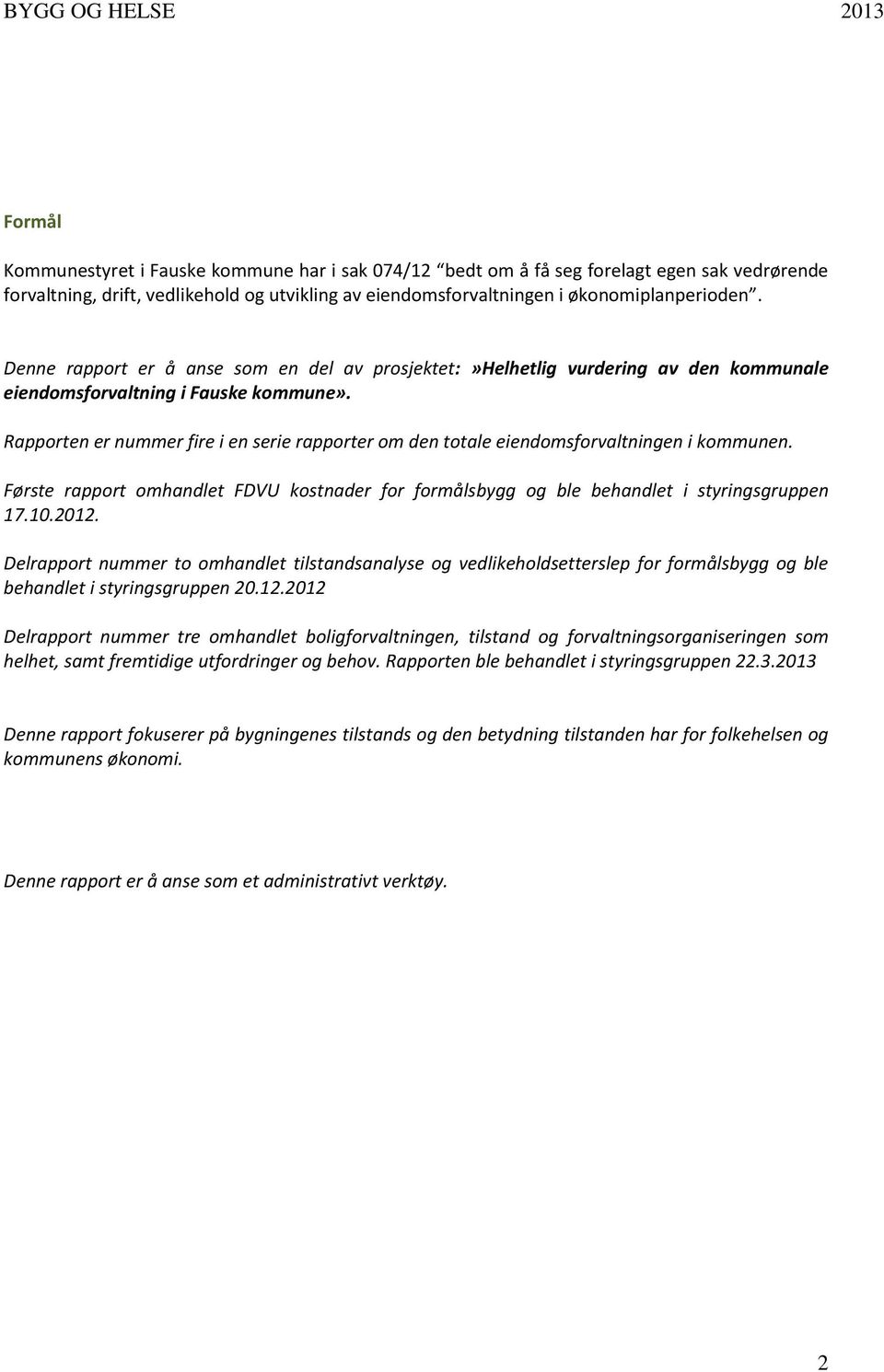 Rapporten er nummer fire i en serie rapporter om den totale eiendomsforvaltningen i kommunen. Første rapport omhandlet FDVU kostnader for formålsbygg og ble behandlet i styringsgruppen 17.10.2012.