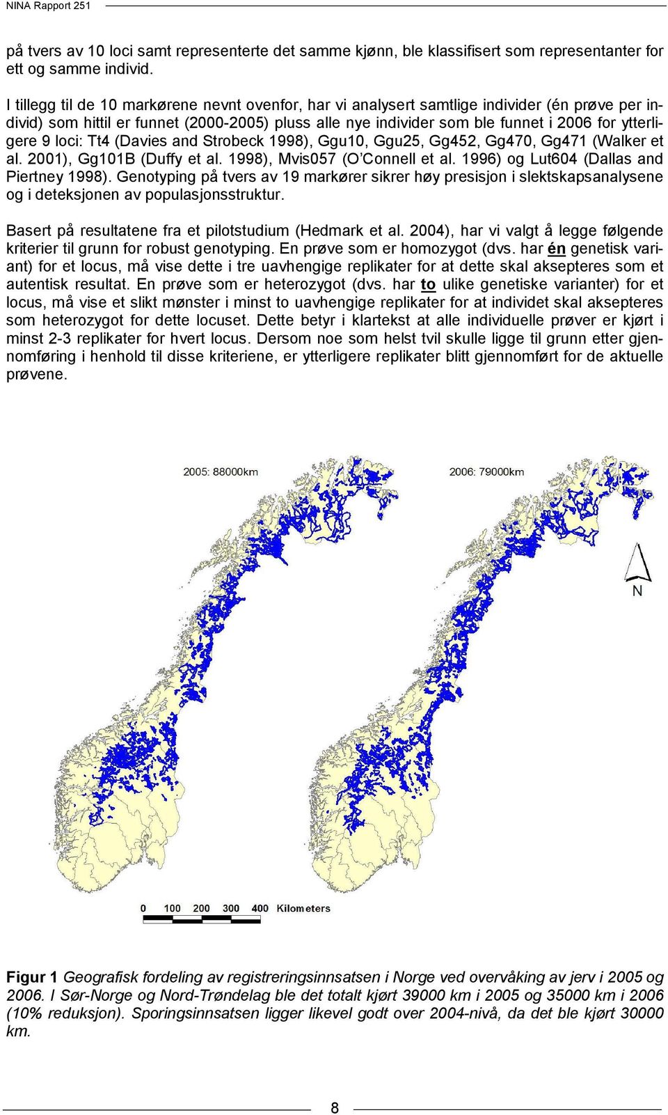 9 loci: Tt4 (Davies and Strobeck 1998), Ggu10, Ggu25, Gg452, Gg470, Gg471 (Walker et al. 2001), Gg101B (Duffy et al. 1998), Mvis057 (O Connell et al. 1996) og Lut604 (Dallas and Piertney 1998).