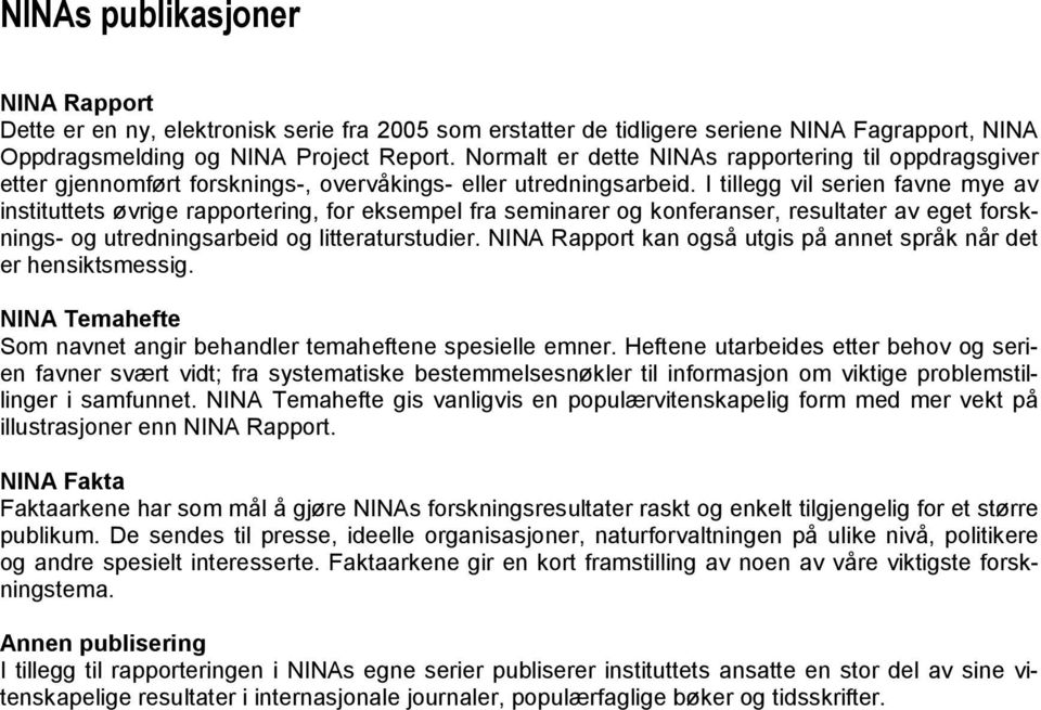 I tillegg vil serien favne mye av instituttets øvrige rapportering, for eksempel fra seminarer og konferanser, resultater av eget forsknings- og utredningsarbeid og litteraturstudier.