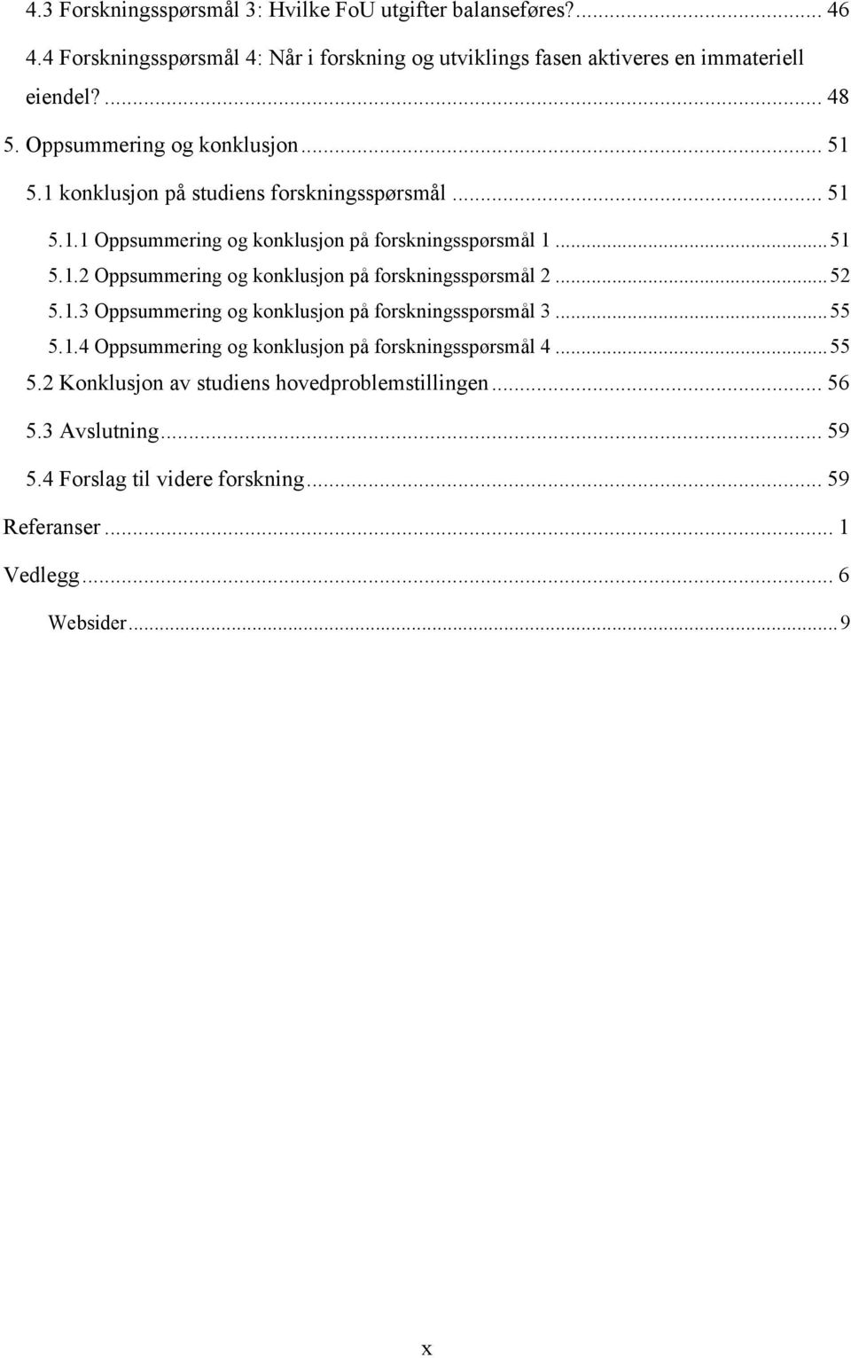 ..52 5.1.3 Oppsummering og konklusjon på forskningsspørsmål 3...55 5.1.4 Oppsummering og konklusjon på forskningsspørsmål 4...55 5.2 Konklusjon av studiens hovedproblemstillingen.