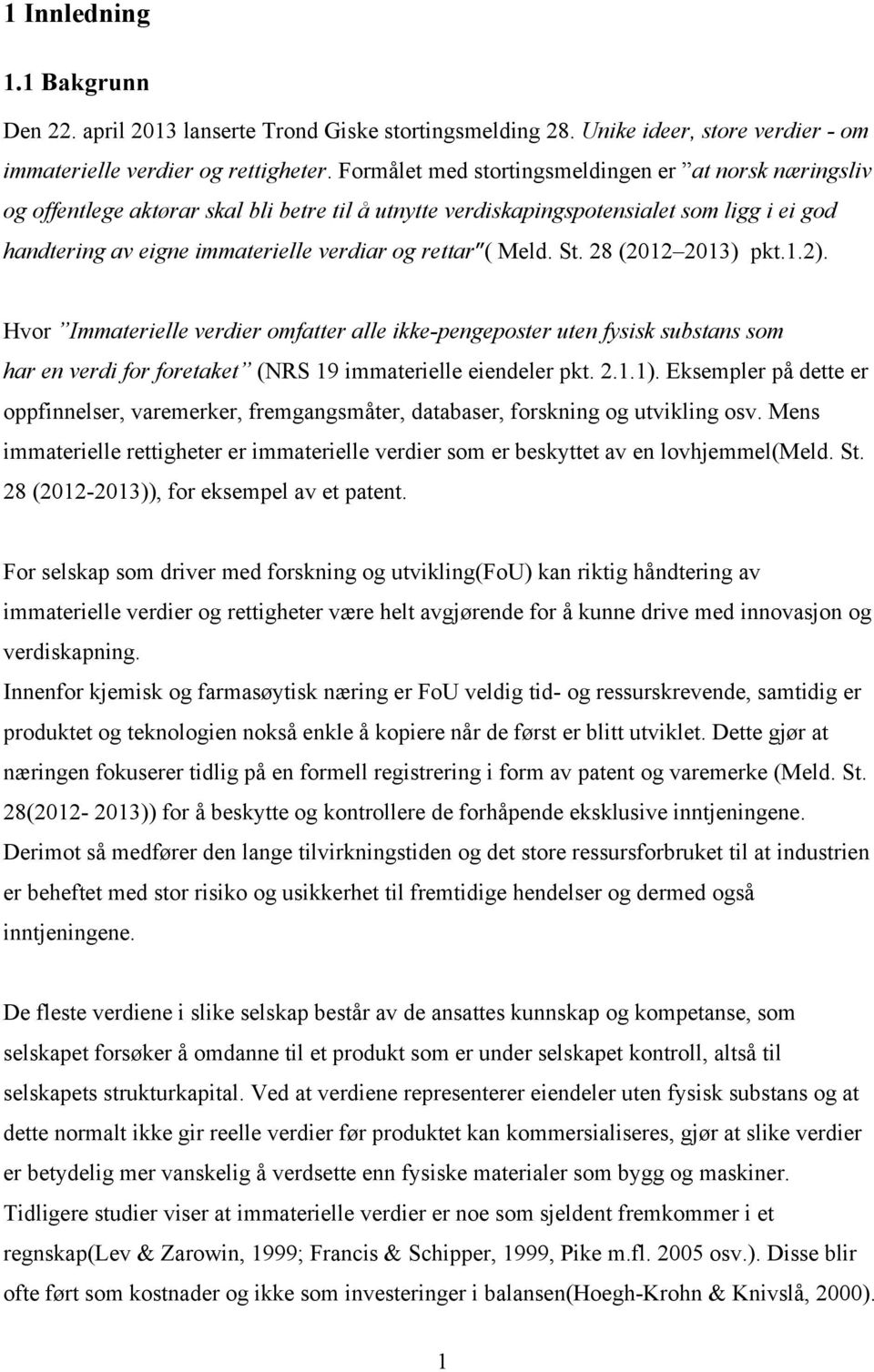 ( Meld. St. 28 (2012 2013) pkt.1.2). Hvor Immaterielle verdier omfatter alle ikke-pengeposter uten fysisk substans som har en verdi for foretaket (NRS 19 immaterielle eiendeler pkt. 2.1.1).