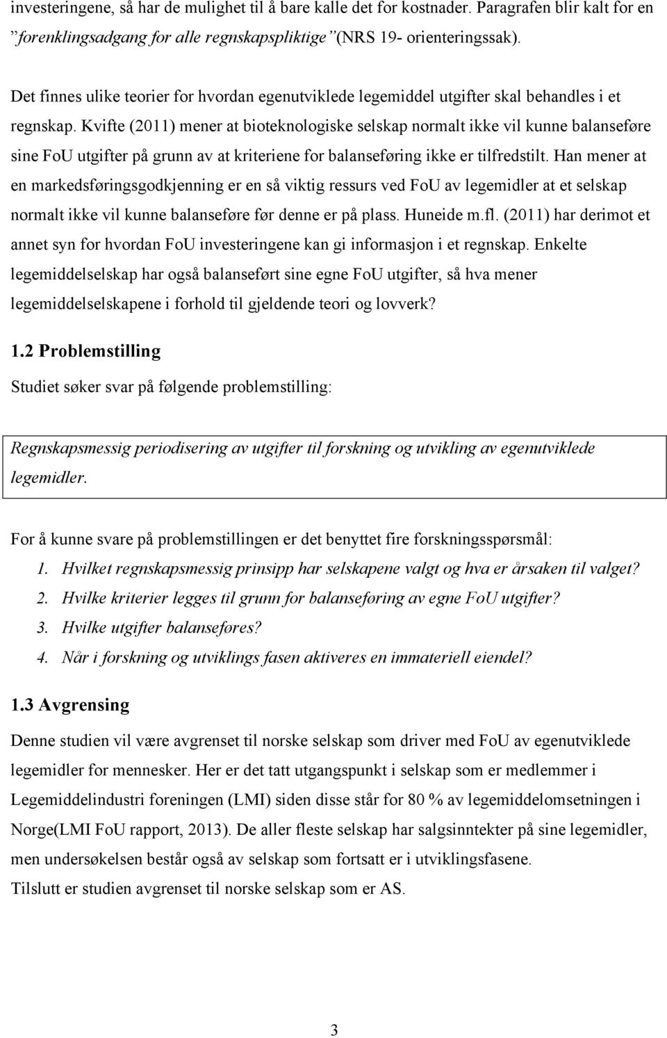 Kvifte (2011) mener at bioteknologiske selskap normalt ikke vil kunne balanseføre sine FoU utgifter på grunn av at kriteriene for balanseføring ikke er tilfredstilt.