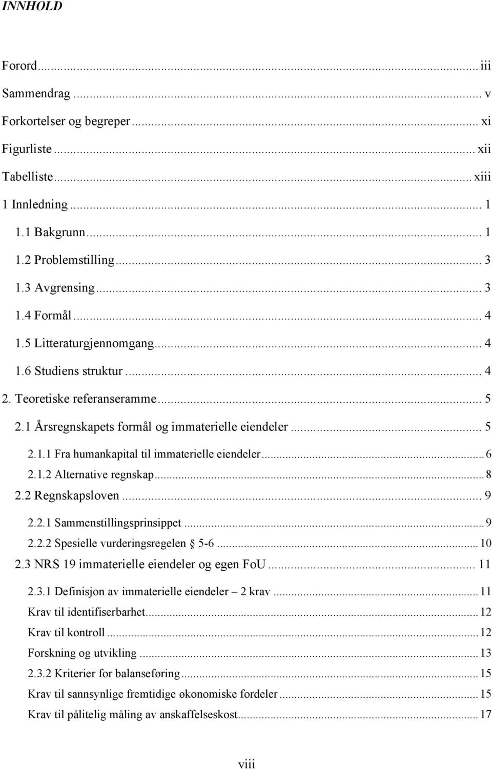 ..6 2.1.2 Alternative regnskap...8 2.2 Regnskapsloven... 9 2.2.1 Sammenstillingsprinsippet...9 2.2.2 Spesielle vurderingsregelen 5-6...10 2.3 NRS 19 immaterielle eiendeler og egen FoU... 11 2.3.1 Definisjon av immaterielle eiendeler 2 krav.