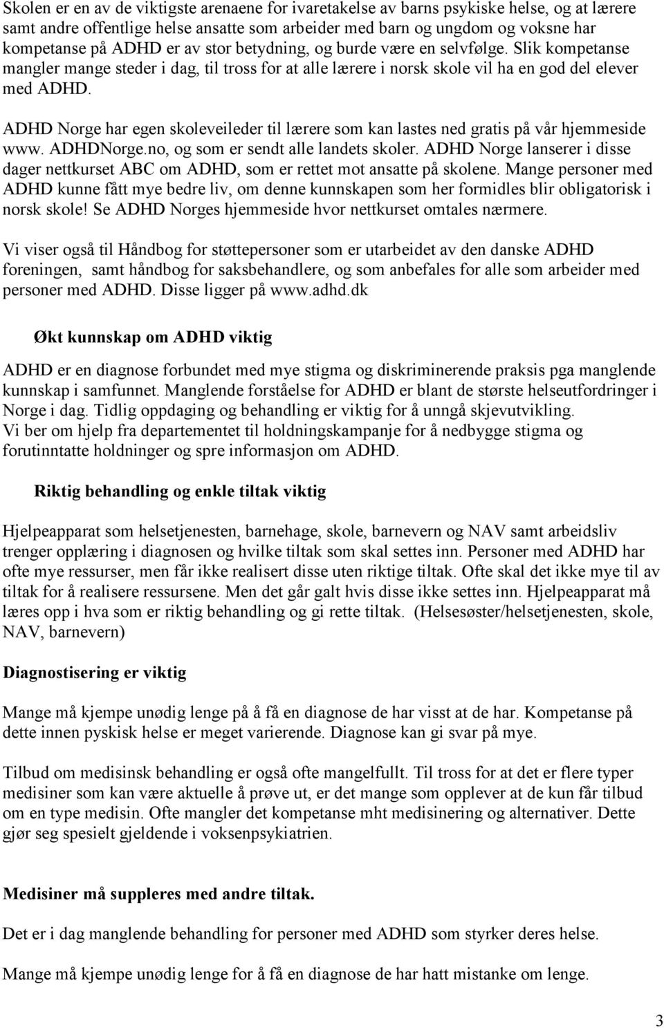 ADHD Norge har egen skoleveileder til lærere som kan lastes ned gratis på vår hjemmeside www. ADHDNorge.no, og som er sendt alle landets skoler.