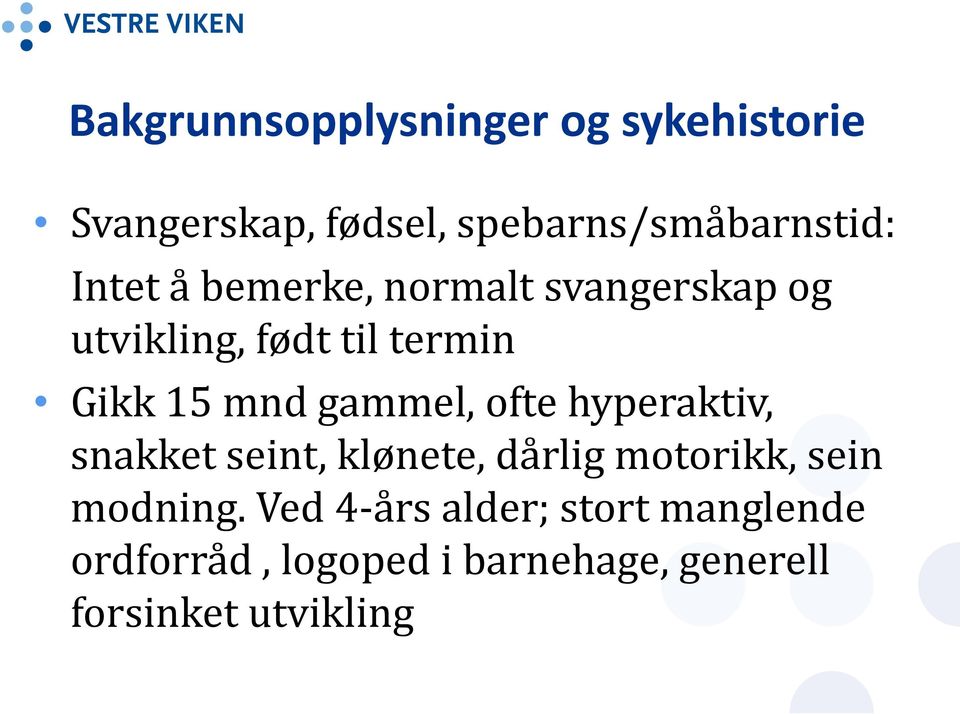 gammel, ofte hyperaktiv, snakket seint, klønete, dårlig motorikk, sein modning.