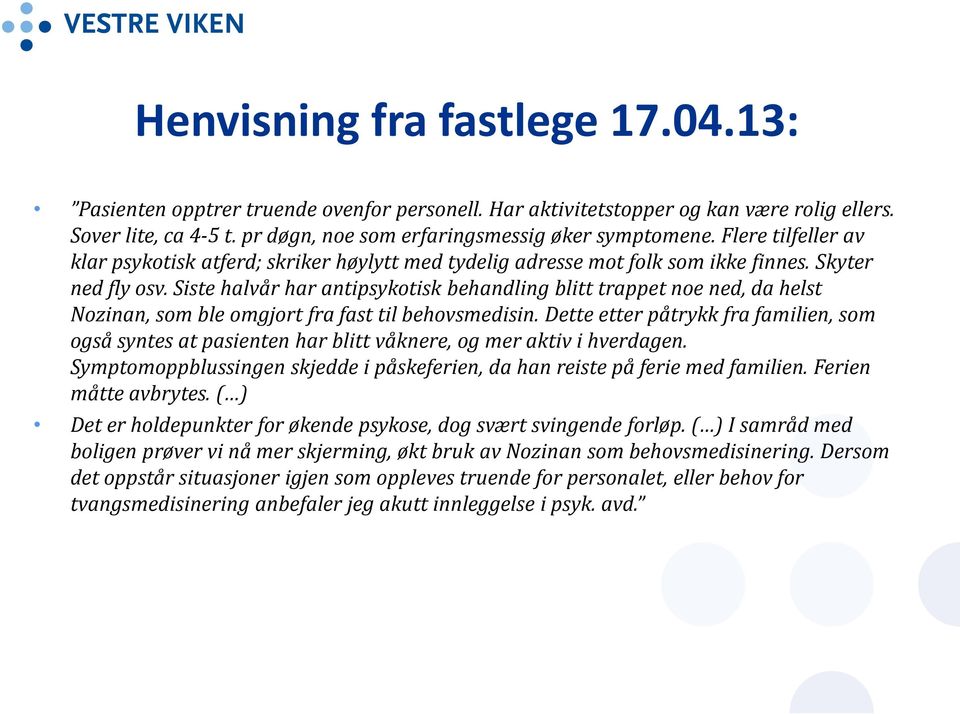 Siste halvår har antipsykotisk behandling blitt trappet noe ned, da helst Nozinan, som ble omgjort fra fast til behovsmedisin.