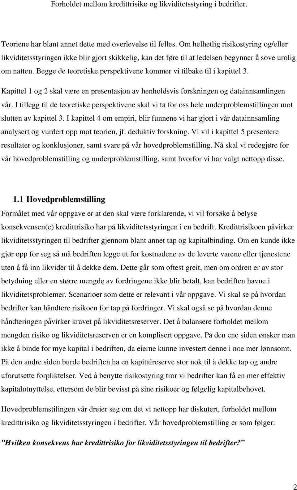 Begge de teoretiske perspektivene kommer vi tilbake til i kapittel 3. Kapittel 1 og 2 skal være en presentasjon av henholdsvis forskningen og datainnsamlingen vår.