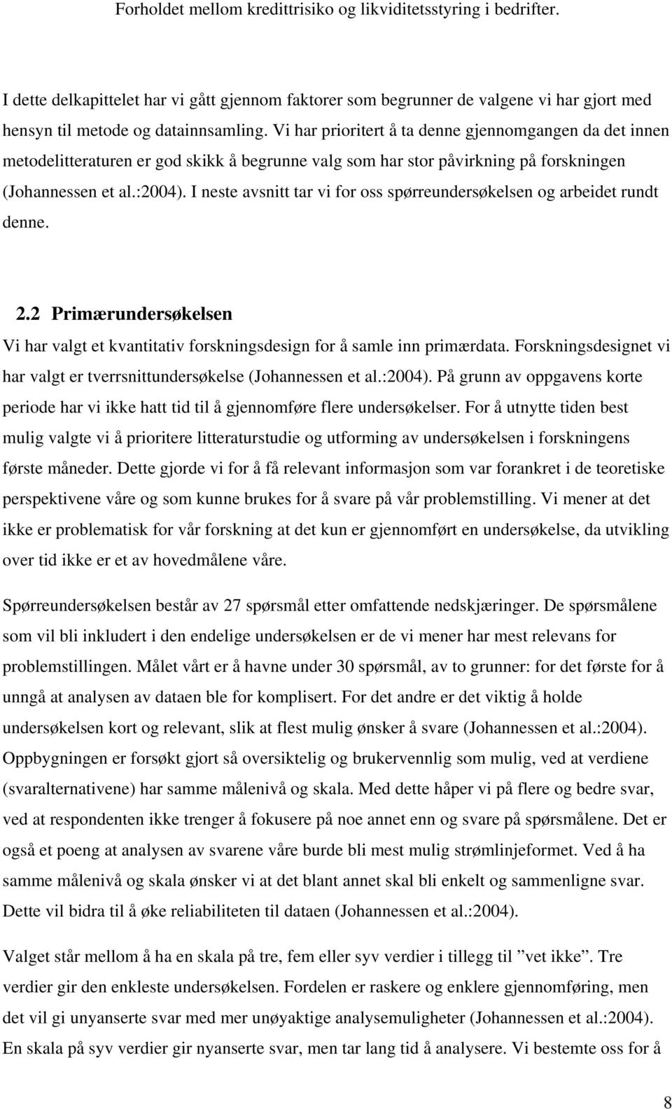 I neste avsnitt tar vi for oss spørreundersøkelsen og arbeidet rundt denne. 2.2 Primærundersøkelsen Vi har valgt et kvantitativ forskningsdesign for å samle inn primærdata.