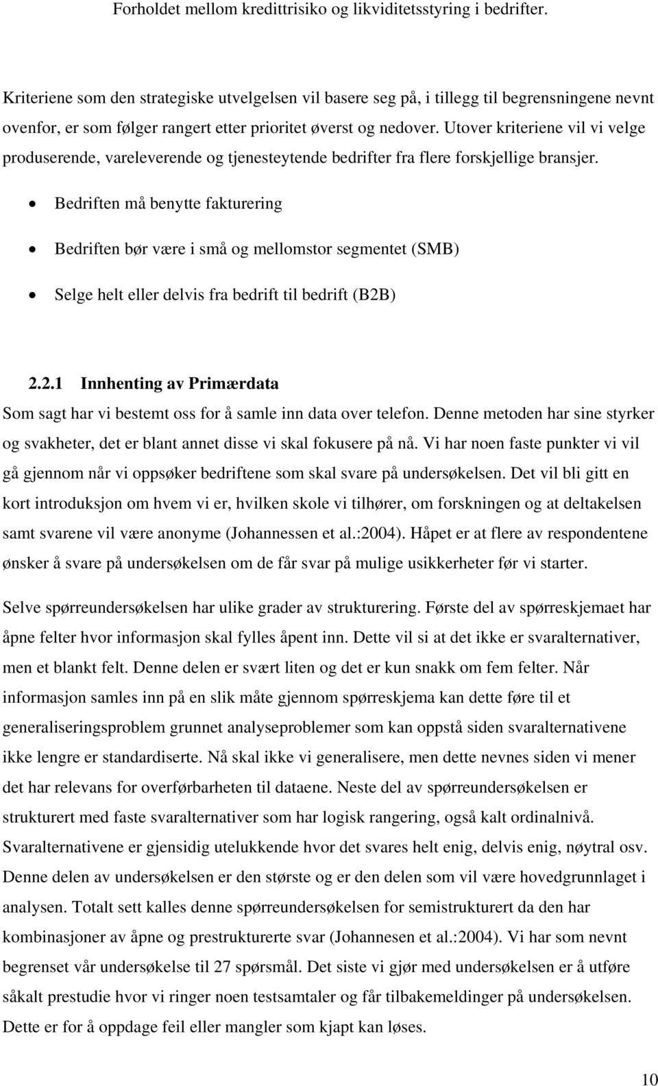 Bedriften må benytte fakturering Bedriften bør være i små og mellomstor segmentet (SMB) Selge helt eller delvis fra bedrift til bedrift (B2B