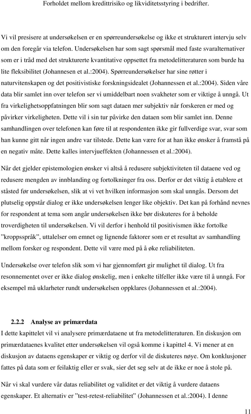 :2004). Spørreundersøkelser har sine røtter i naturvitenskapen og det positivistiske forskningsidealet (Johannessen et al.:2004). Siden våre data blir samlet inn over telefon ser vi umiddelbart noen svakheter som er viktige å unngå.