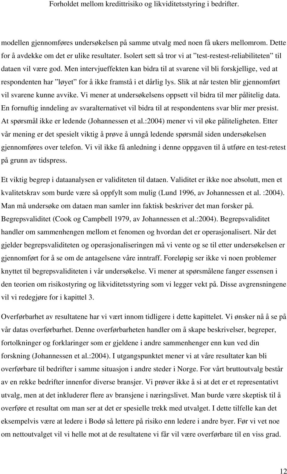 Men intervjueffekten kan bidra til at svarene vil bli forskjellige, ved at respondenten har løyet for å ikke framstå i et dårlig lys. Slik at når testen blir gjennomført vil svarene kunne avvike.