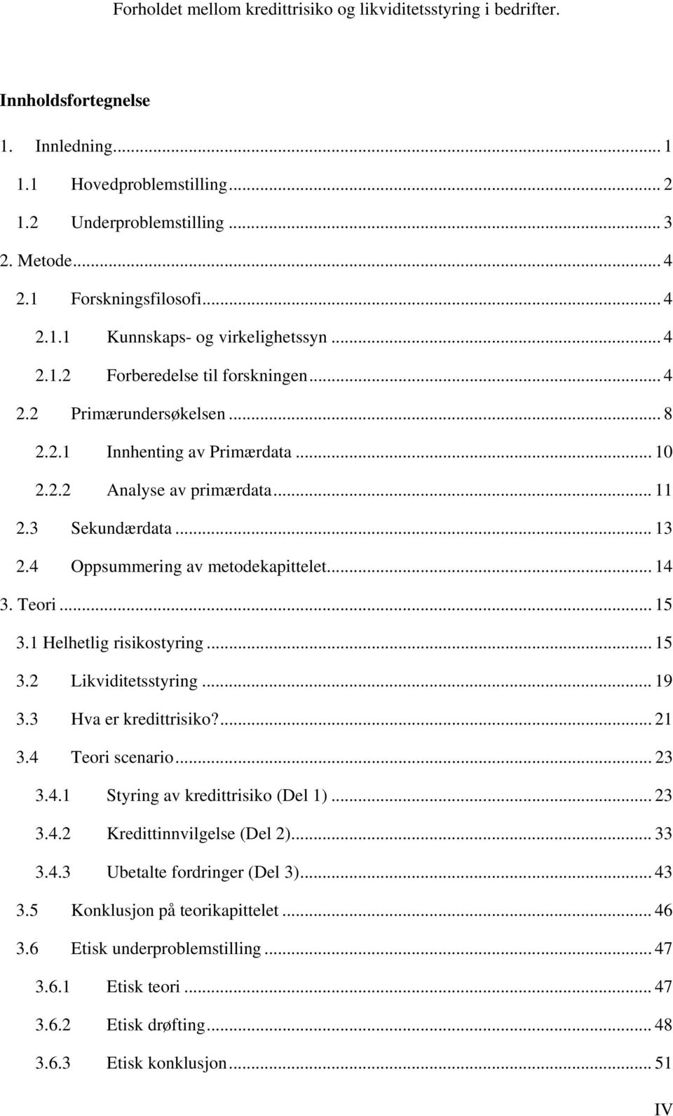 1 Helhetlig risikostyring... 15 3.2 Likviditetsstyring... 19 3.3 Hva er kredittrisiko?... 21 3.4 Teori scenario... 23 3.4.1 Styring av kredittrisiko (Del 1)... 23 3.4.2 Kredittinnvilgelse (Del 2).