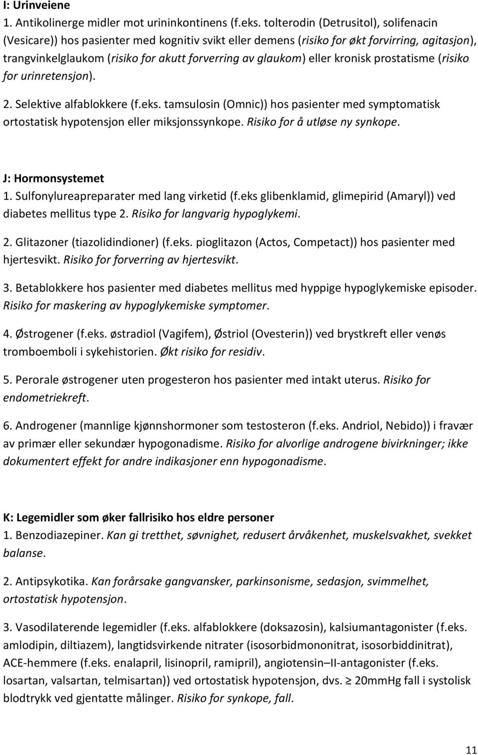 eller kronisk prostatisme (risiko for urinretensjon). 2. Selektive alfablokkere (f.eks. tamsulosin (Omnic)) hos pasienter med symptomatisk ortostatisk hypotensjon eller miksjonssynkope.