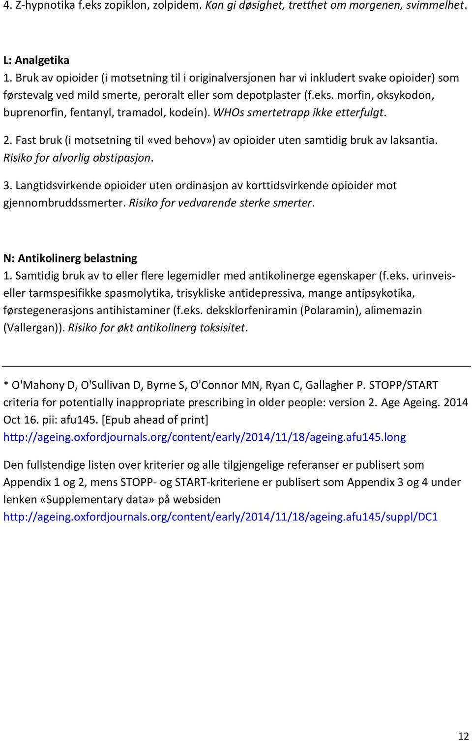 morfin, oksykodon, buprenorfin, fentanyl, tramadol, kodein). WHOs smertetrapp ikke etterfulgt. 2. Fast bruk (i motsetning til «ved behov») av opioider uten samtidig bruk av laksantia.