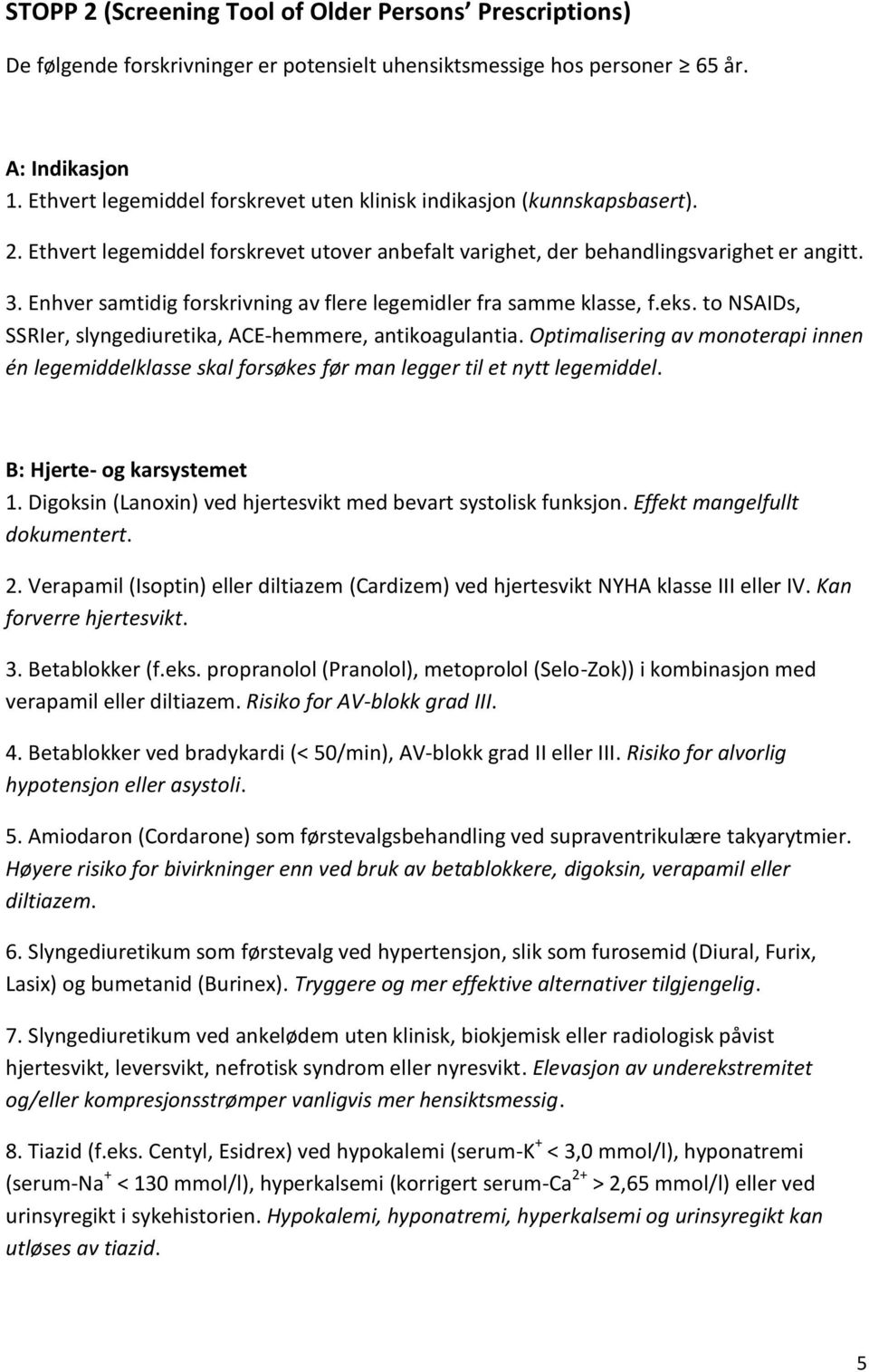 Enhver samtidig forskrivning av flere legemidler fra samme klasse, f.eks. to NSAIDs, SSRIer, slyngediuretika, ACE-hemmere, antikoagulantia.