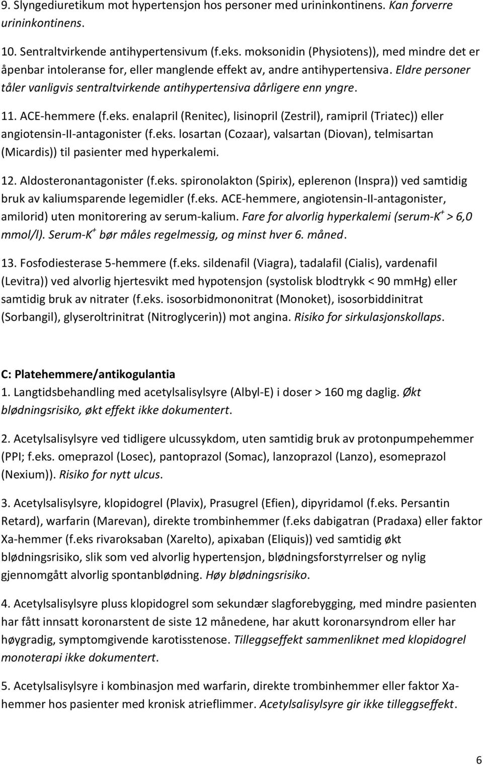 Eldre personer tåler vanligvis sentraltvirkende antihypertensiva dårligere enn yngre. 11. ACE-hemmere (f.eks.