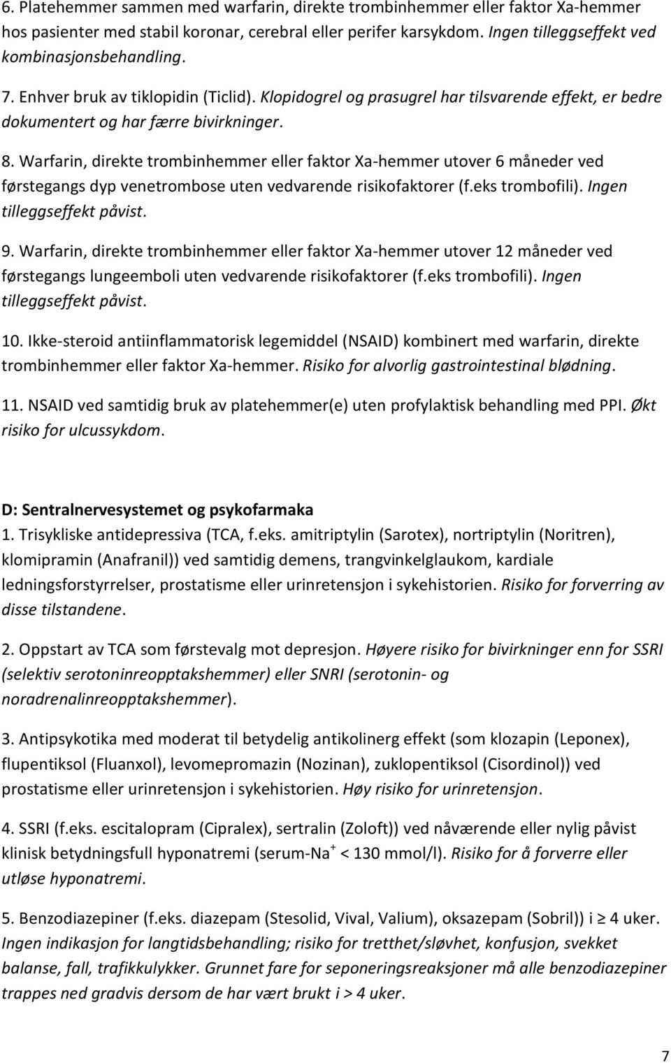 Warfarin, direkte trombinhemmer eller faktor Xa-hemmer utover 6 måneder ved førstegangs dyp venetrombose uten vedvarende risikofaktorer (f.eks trombofili). Ingen tilleggseffekt påvist. 9.