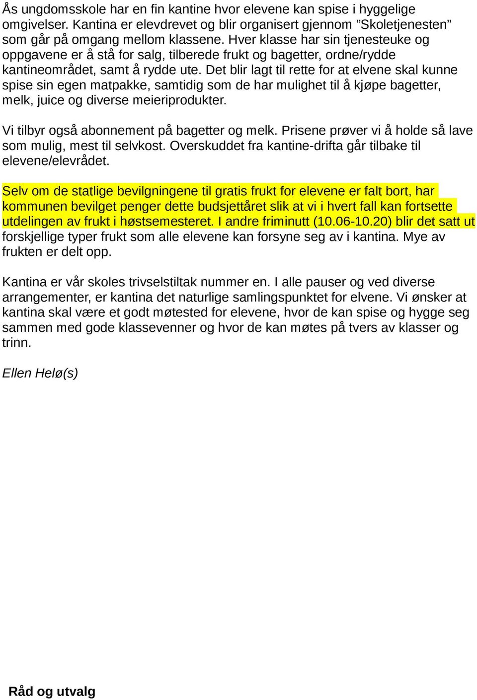 Det blir lagt til rette for at elvene skal kunne spise sin egen matpakke, samtidig som de har mulighet til å kjøpe bagetter, melk, juice og diverse meieriprodukter.