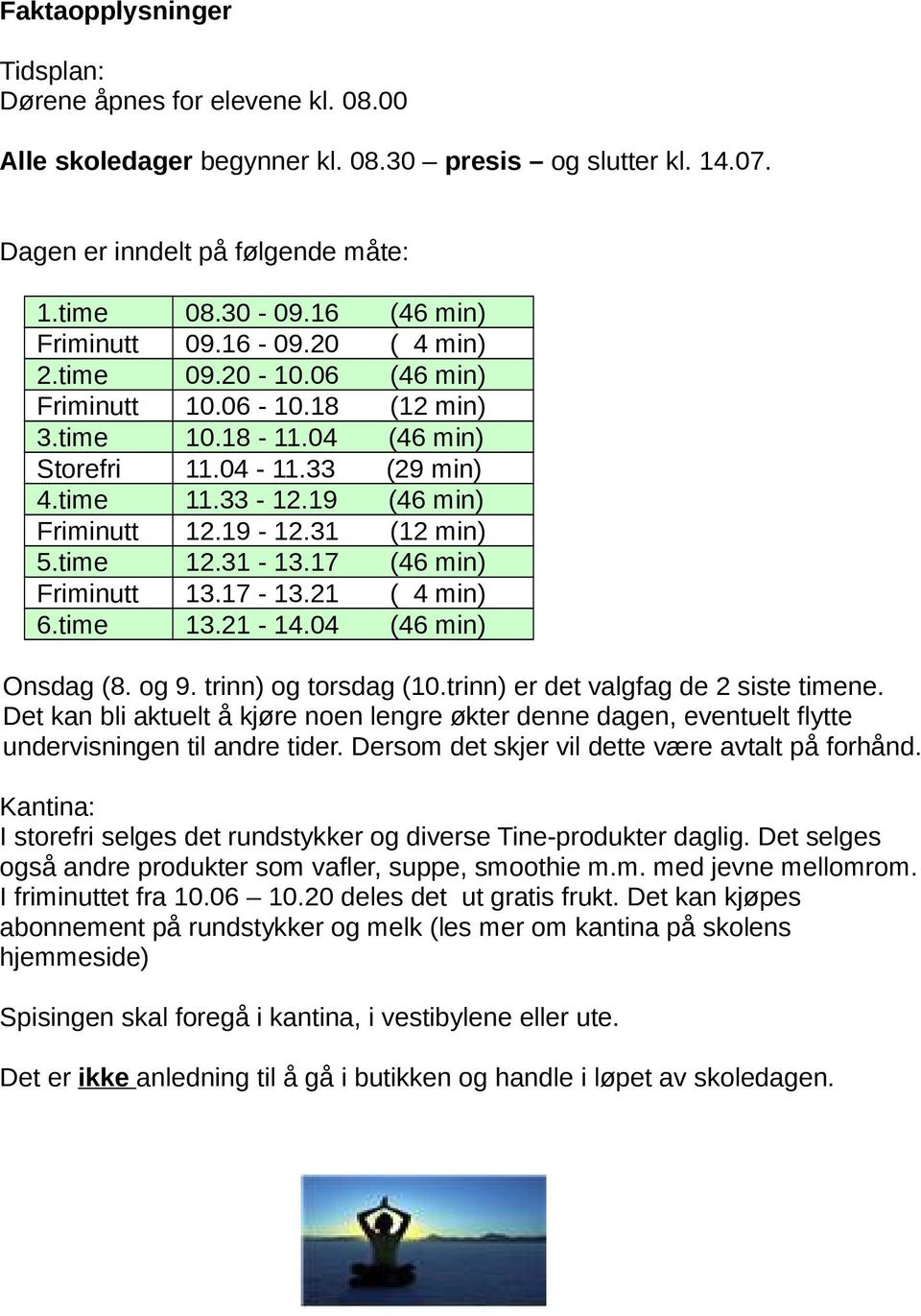 19 (46 min) Friminutt 12.19-12.31 (12 min) 5.time 12.31-13.17 (46 min) Friminutt 13.17-13.21 ( 4 min) 6.time 13.21-14.04 (46 min) Onsdag (8. og 9. trinn) og torsdag (10.