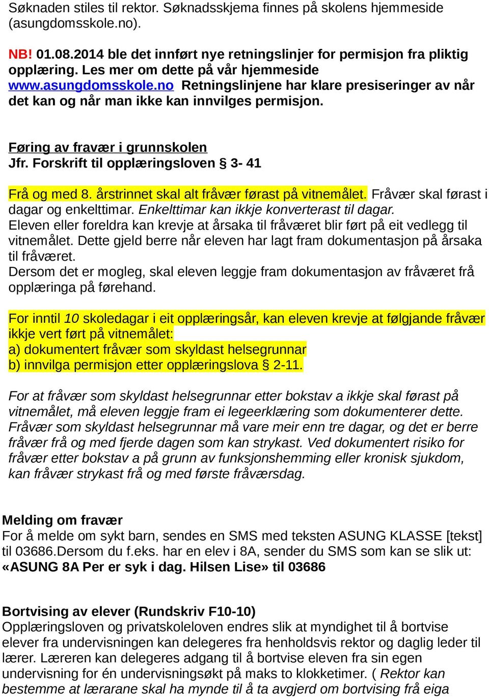 Forskrift til opplæringsloven 3-41 Frå og med 8. årstrinnet skal alt fråvær førast på vitnemålet. Fråvær skal førast i dagar og enkelttimar. Enkelttimar kan ikkje konverterast til dagar.