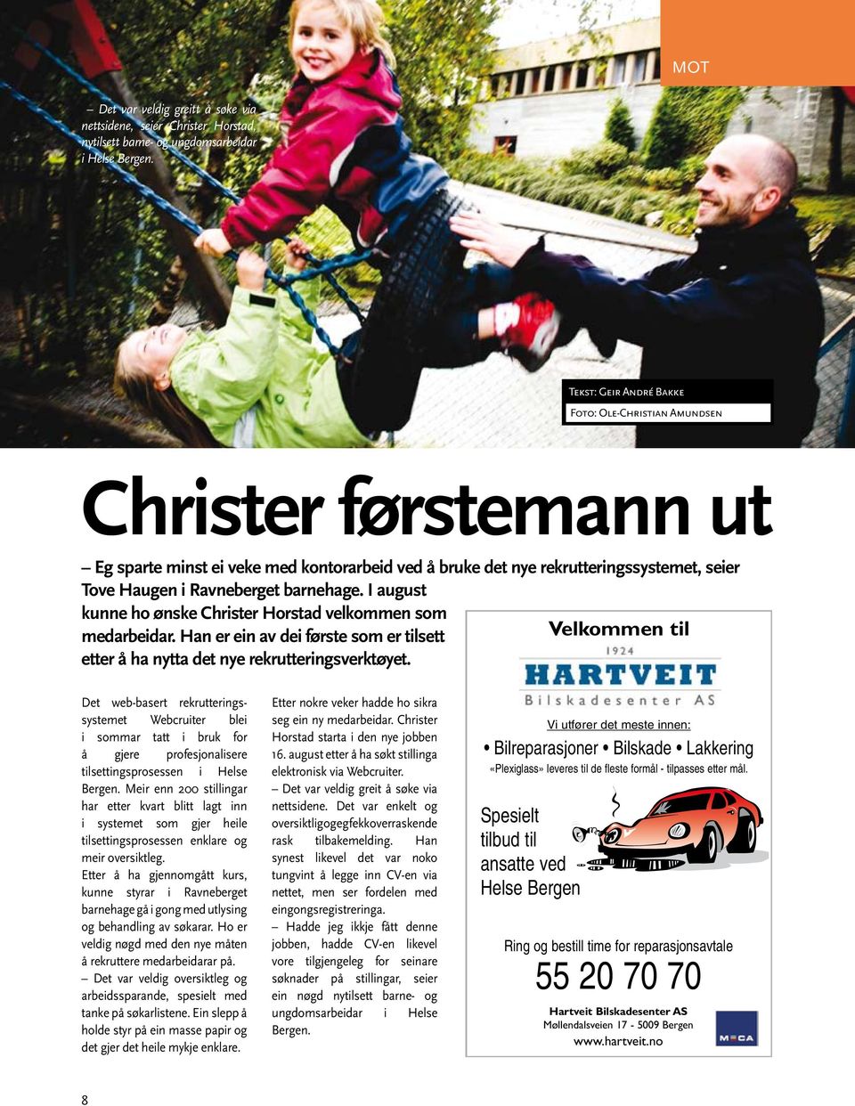 barnehage. I august kunne ho ønske Christer Horstad velkommen som medarbeidar. Han er ein av dei første som er tilsett Velkommen til etter å ha nytta det nye rekrutteringsverktøyet.