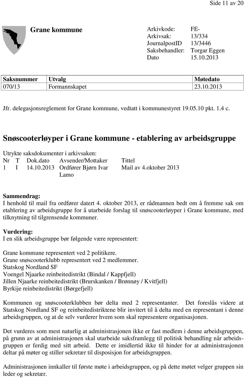 dato Avsender/Mottaker Tittel 1 I 14.10.2013 Ordfører Bjørn Ivar Lamo Mail av 4.oktober 2013 Sammendrag: I henhold til mail fra ordfører datert 4.