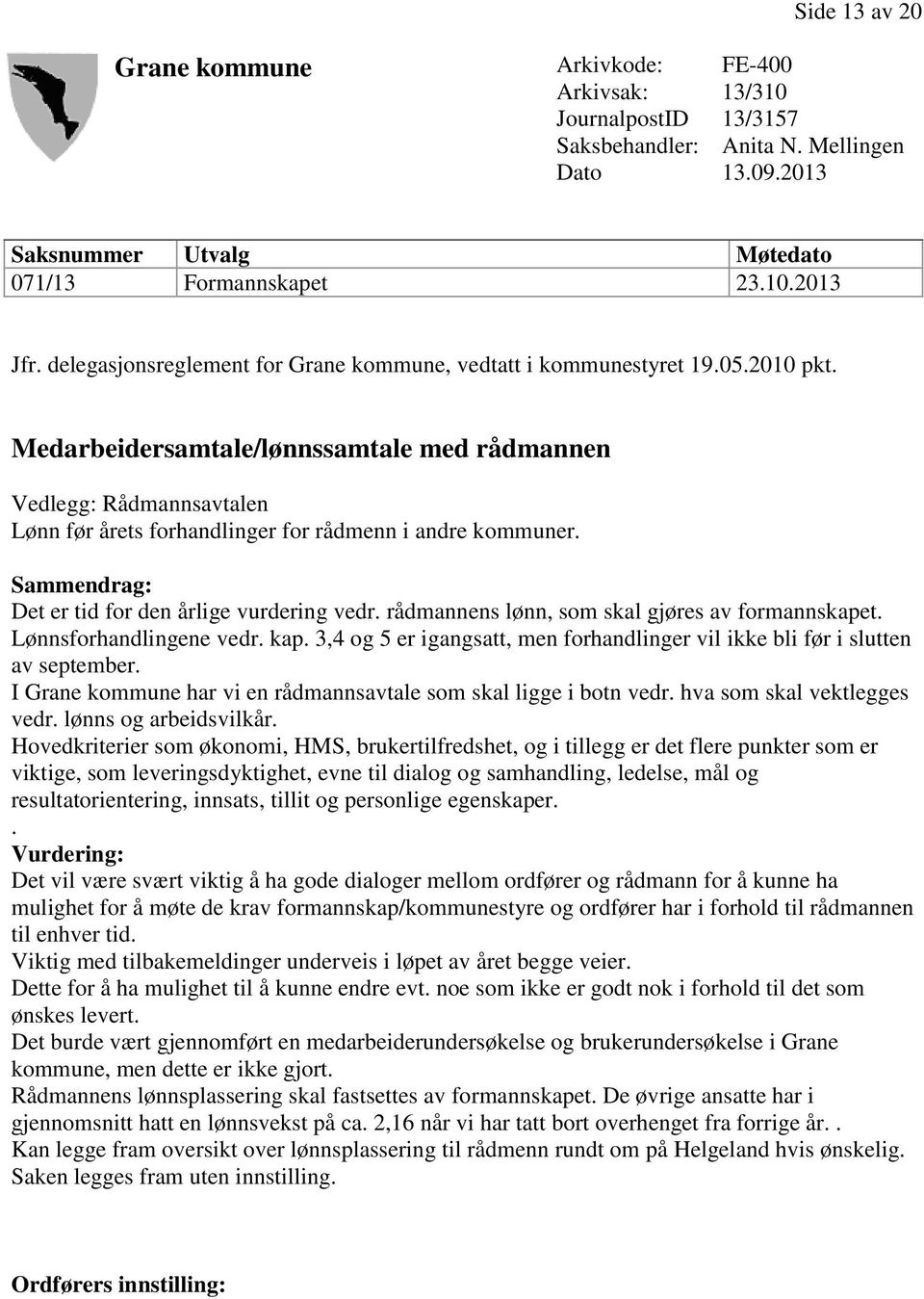 Medarbeidersamtale/lønnssamtale med rådmannen Vedlegg: Rådmannsavtalen Lønn før årets forhandlinger for rådmenn i andre kommuner. Sammendrag: Det er tid for den årlige vurdering vedr.