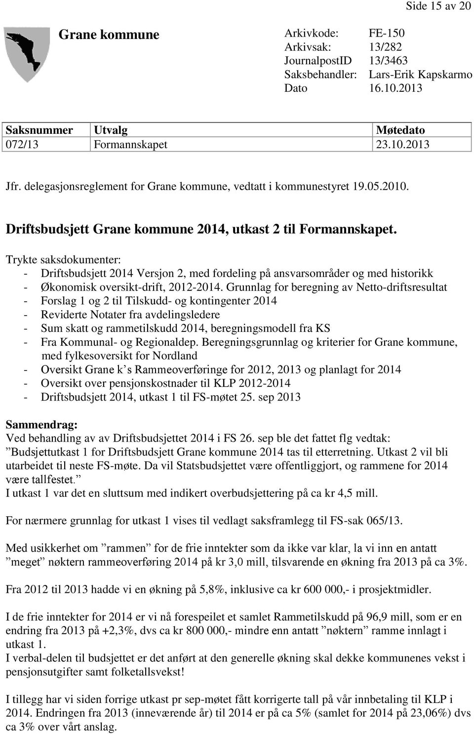 Trykte saksdokumenter: - Driftsbudsjett 2014 Versjon 2, med fordeling på ansvarsområder og med historikk - Økonomisk oversikt-drift, 2012-2014.