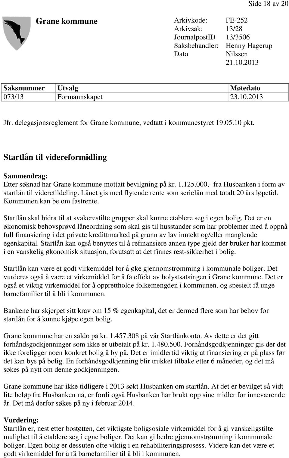 000,- fra Husbanken i form av startlån til videretildeling. Lånet gis med flytende rente som serielån med totalt 20 års løpetid. Kommunen kan be om fastrente.